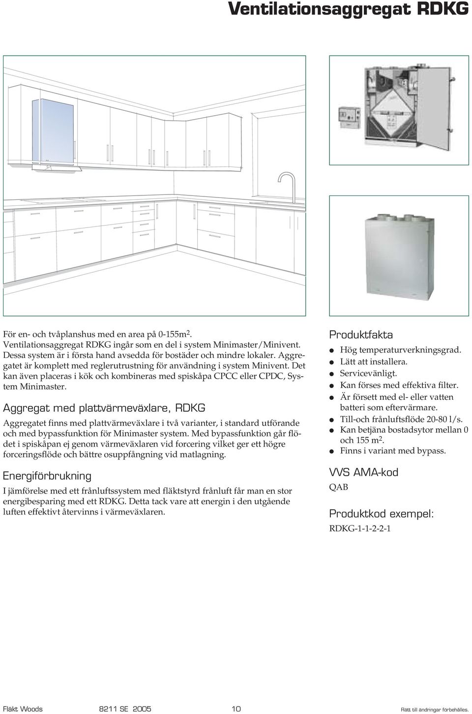 Det kan även placeras i kök och kombineras med spiskåpa CPCC eller CPDC, System Minimaster.