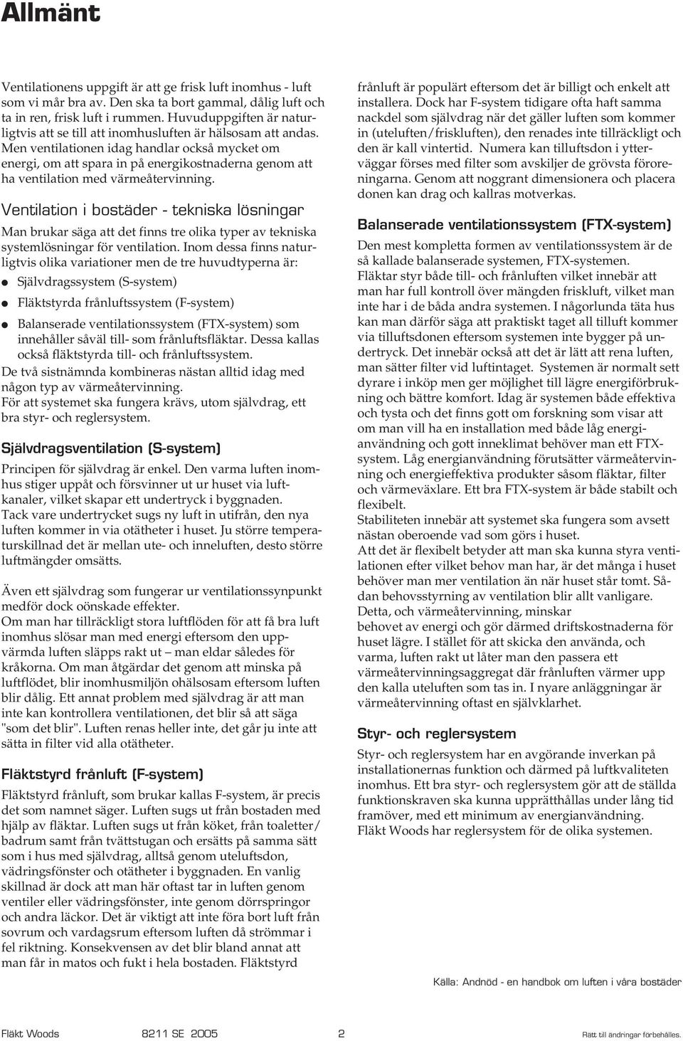 Men ventilationen idag handlar också mycket om energi, om att spara in på energikostnaderna genom att ha ventilation med värmeåtervinning.