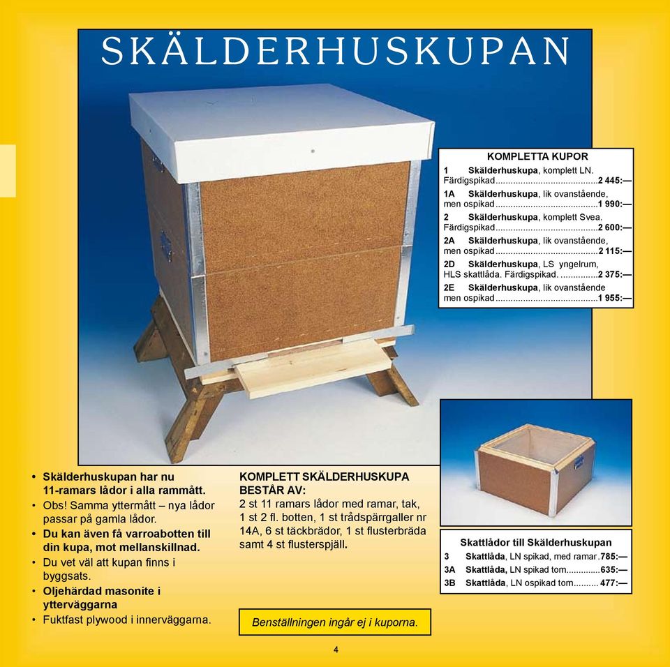 ..1 955: Skälderhuskupan har nu 11-ramars lådor i alla rammått. Obs! Samma yttermått nya lådor passar på gamla lådor. Du kan även få varroabotten till din kupa, mot mellanskillnad.