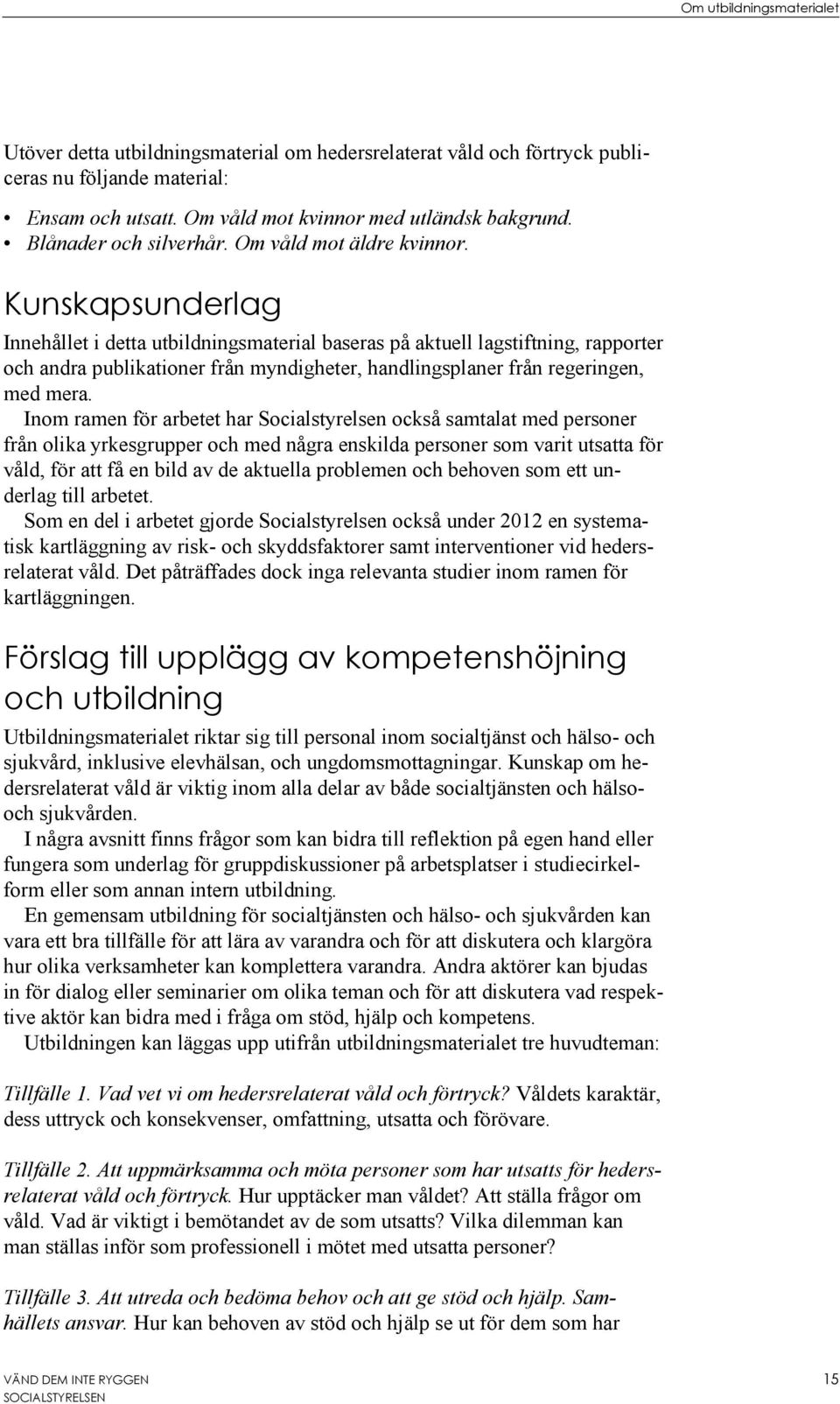 Kunskapsunderlag Innehållet i detta utbildningsmaterial baseras på aktuell lagstiftning, rapporter och andra publikationer från myndigheter, handlingsplaner från regeringen, med mera.