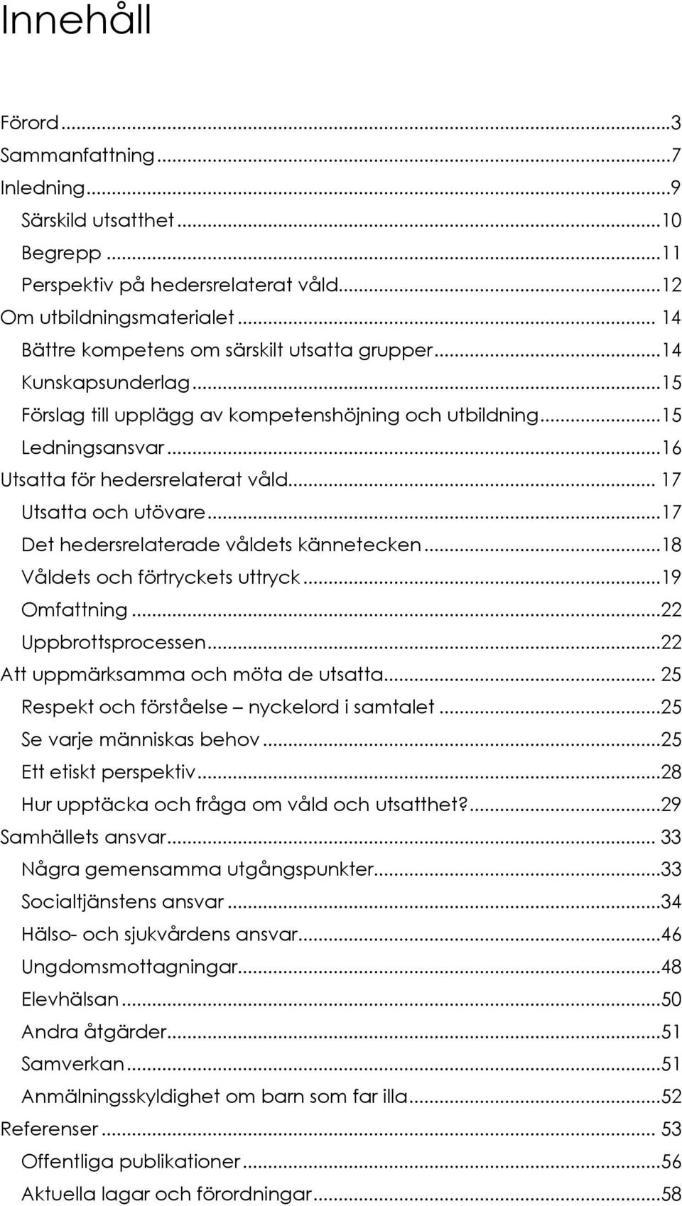 .. 17 Utsatta och utövare...17 Det hedersrelaterade våldets kännetecken...18 Våldets och förtryckets uttryck...19 Omfattning...22 Uppbrottsprocessen...22 Att uppmärksamma och möta de utsatta.