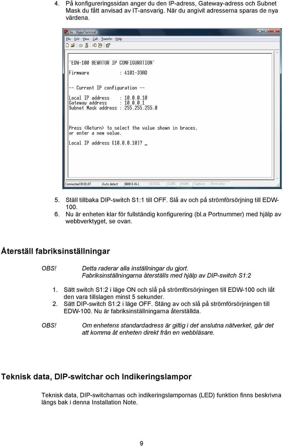 Återställ fabriksinställningar OBS! Detta raderar alla inställningar du gjort. Fabriksinställningarna återställs med hjälp av DIP-switch S1:2 1.