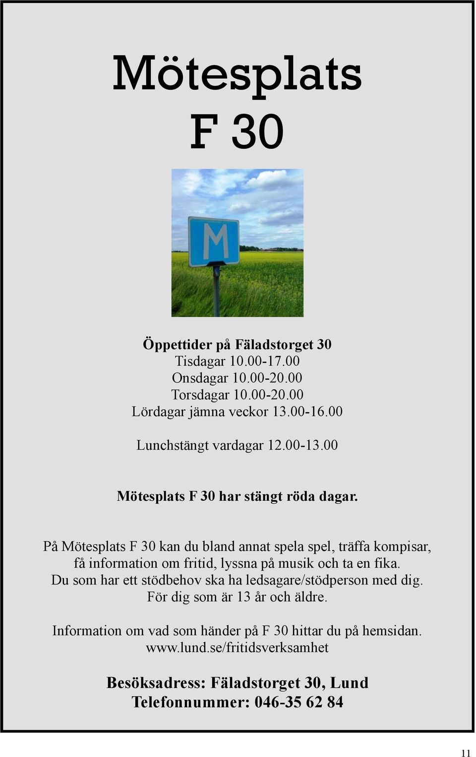 På Mötesplats F 30 kan du bland annat spela spel, träffa kompisar, få information om fritid, lyssna på musik och ta en fika.