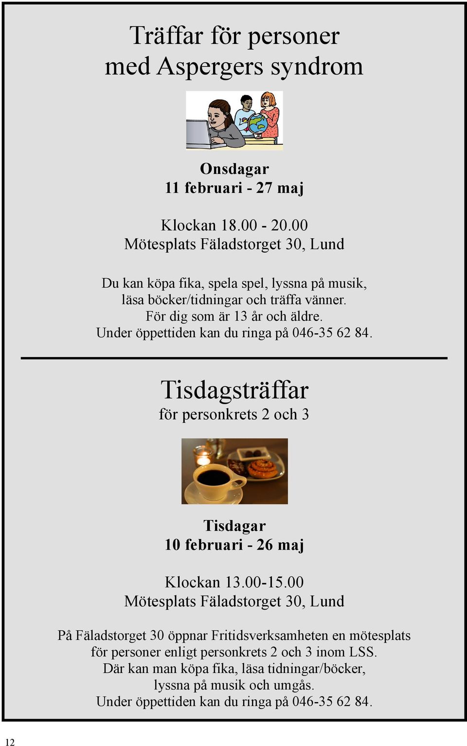 Under öppettiden kan du ringa på 046-35 62 84. Tisdagsträffar för personkrets 2 och 3 Tisdagar 10 februari - 26 maj Klockan 13.00-15.