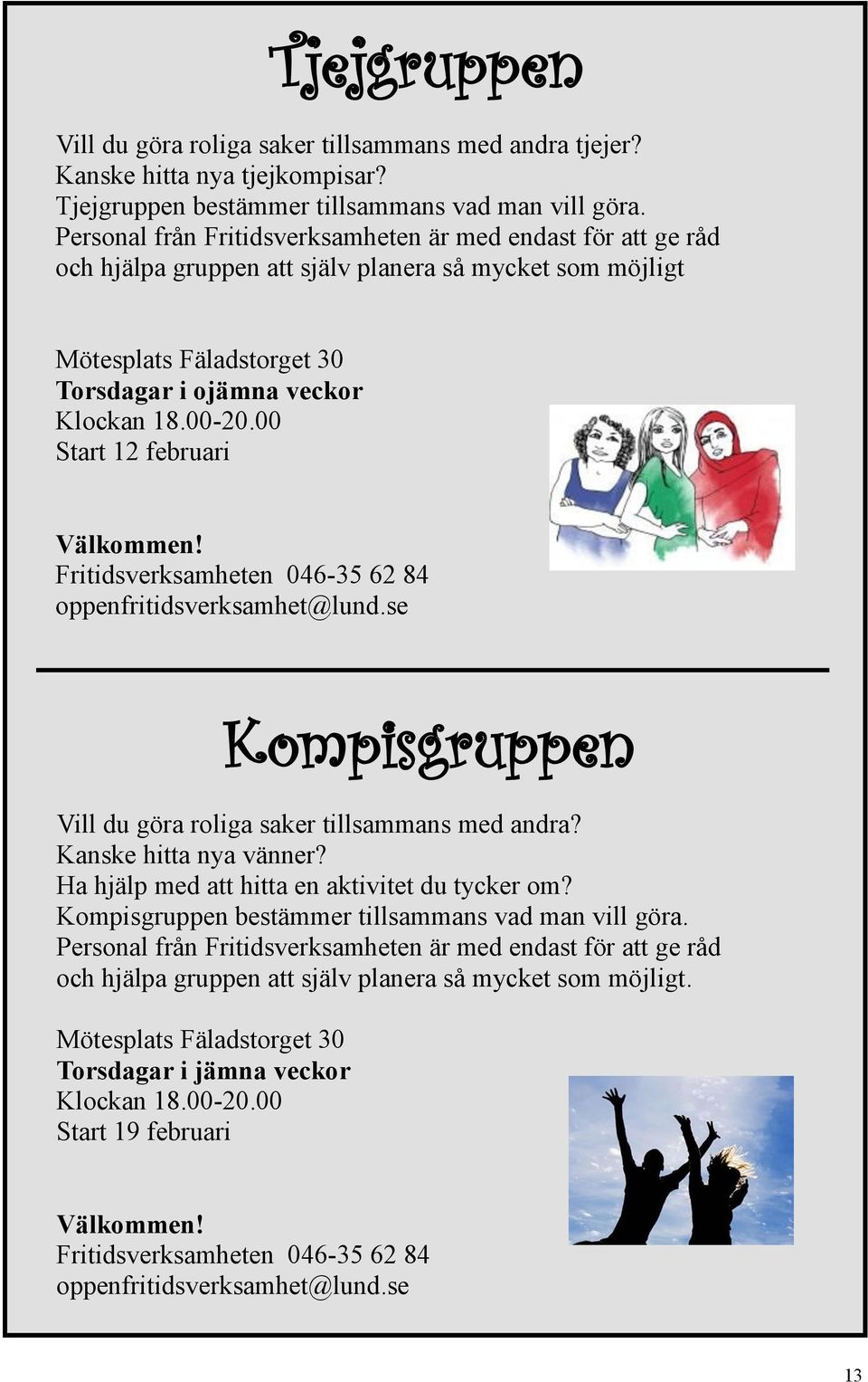 00 Start 12 februari Välkommen! Fritidsverksamheten 046-35 62 84 oppenfritidsverksamhet@lund.se Kompisgruppen Vill du göra roliga saker tillsammans med andra? Kanske hitta nya vänner?