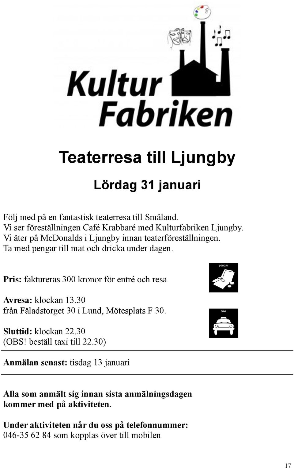 Pris: faktureras 300 kronor för entré och resa pengar Avresa: klockan 13.30 från Fäladstorget 30 i Lund, Mötesplats F 30. taxi Sluttid: klockan 22.30 (OBS!