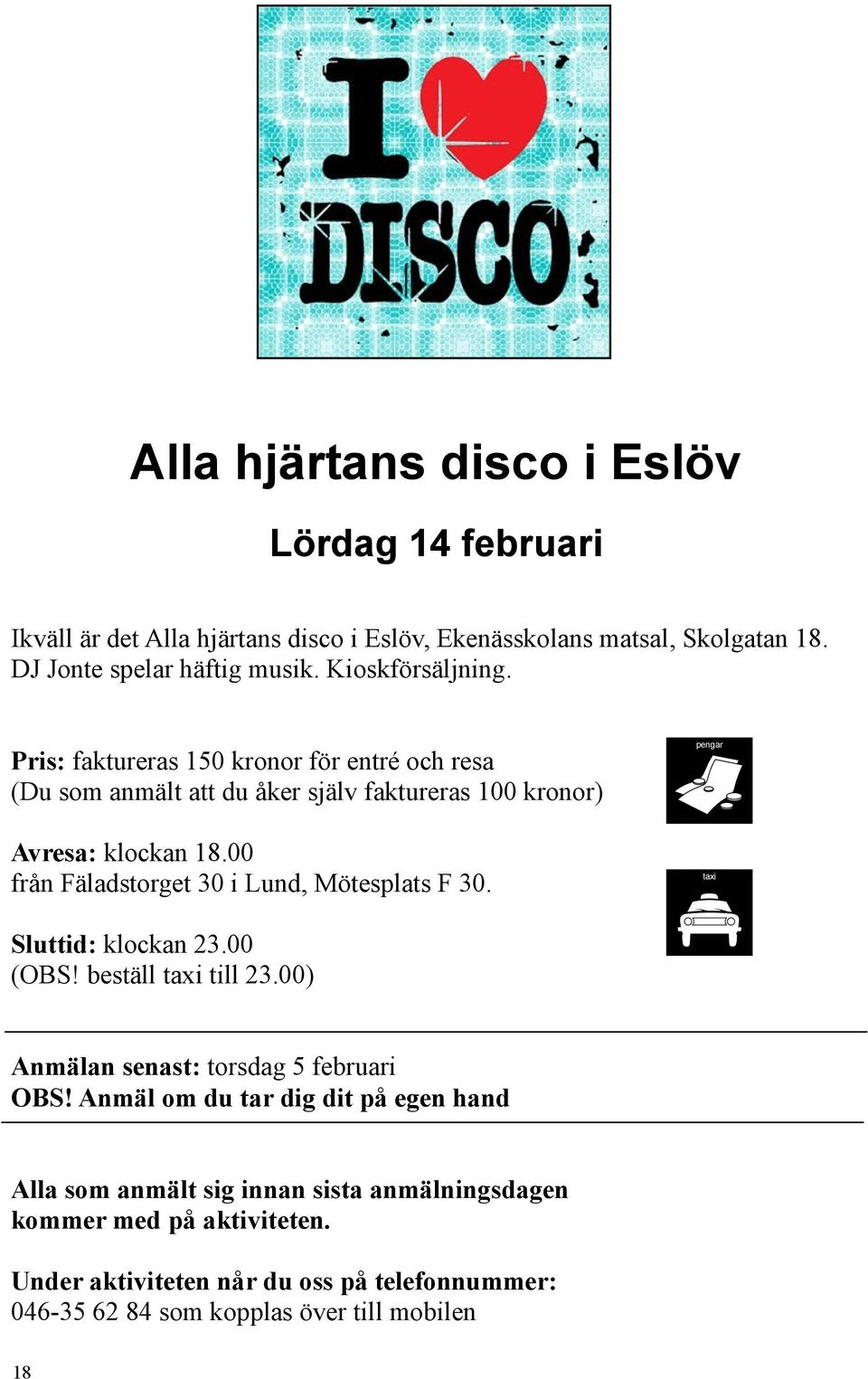 00 från Fäladstorget 30 i Lund, Mötesplats F 30. pengar taxi Sluttid: klockan 23.00 (OBS! beställ taxi till 23.00) Anmälan senast: torsdag 5 februari OBS!
