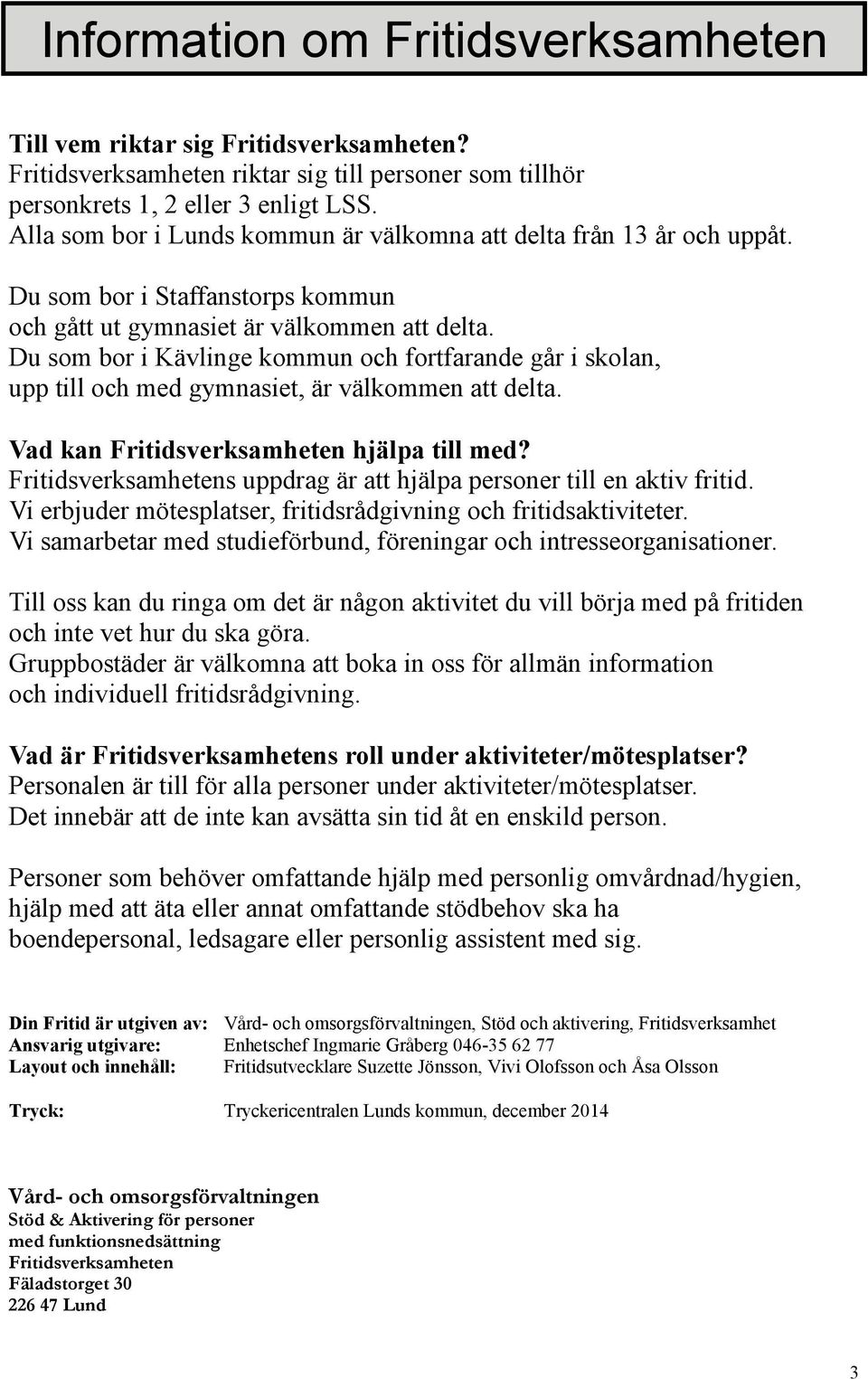 Du som bor i Kävlinge kommun och fortfarande går i skolan, upp till och med gymnasiet, är välkommen att delta. Vad kan Fritidsverksamheten hjälpa till med?