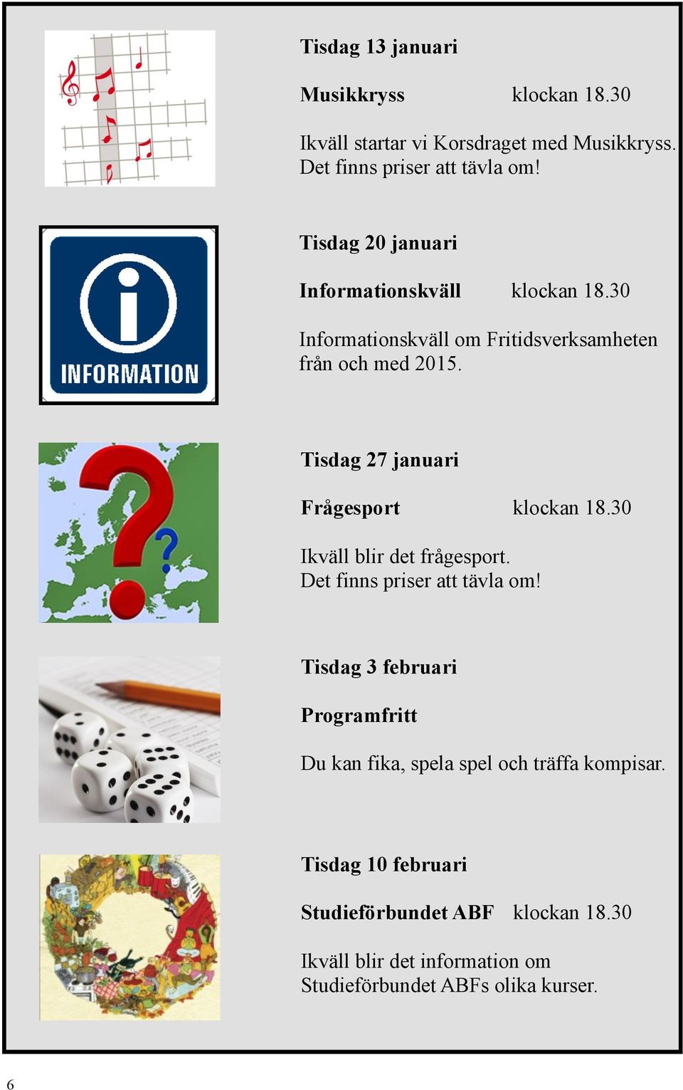 Tisdag 27 januari Frågesport klockan 18.30 Ikväll blir det frågesport. Det finns priser att tävla om!
