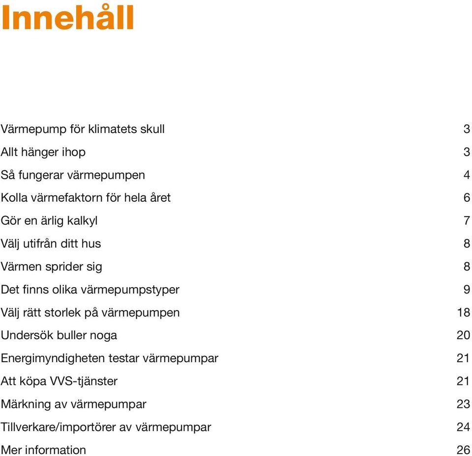 värmepumpstyper 9 Välj rätt storlek på värmepumpen 18 Undersök buller noga 20 Energimyndigheten testar