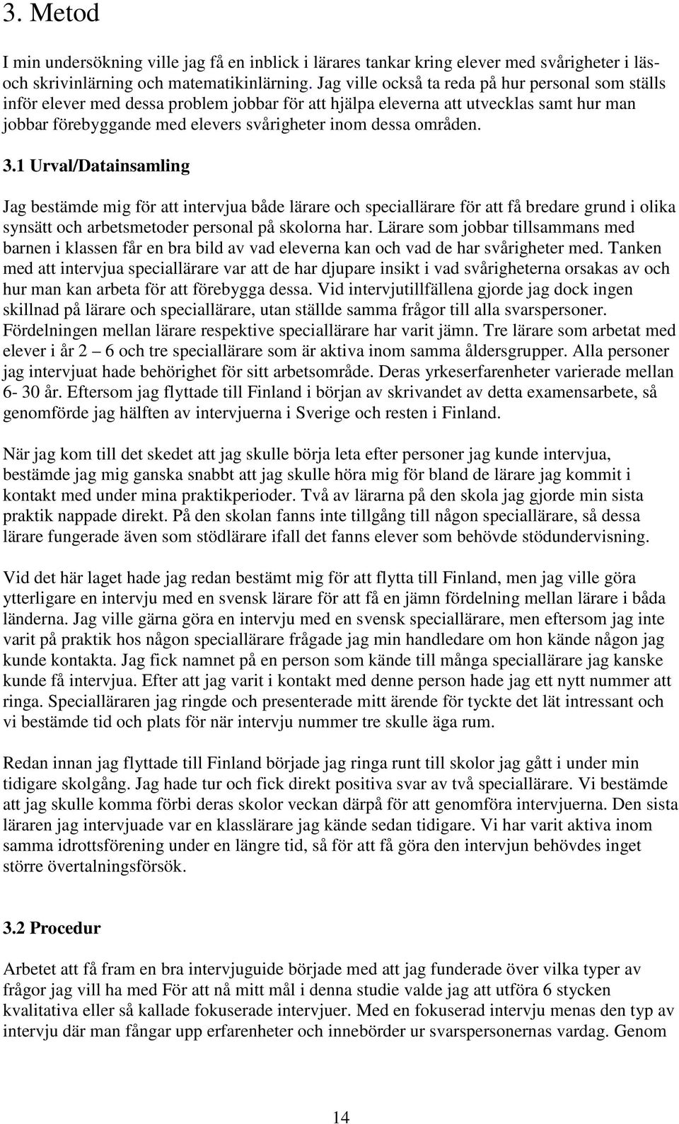 områden. 3.1 Urval/Datainsamling Jag bestämde mig för att intervjua både lärare och speciallärare för att få bredare grund i olika synsätt och arbetsmetoder personal på skolorna har.