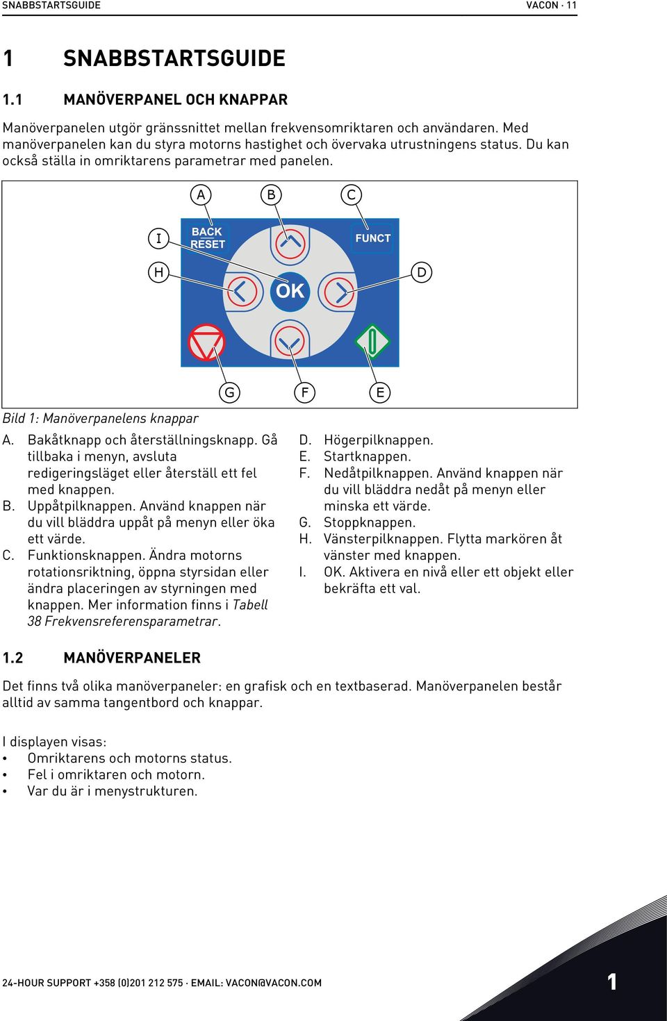 Bakåtknapp och återställningsknapp. Gå tillbaka i menyn, avsluta redigeringsläget eller återställ ett fel med knappen. B. Uppåtpilknappen.