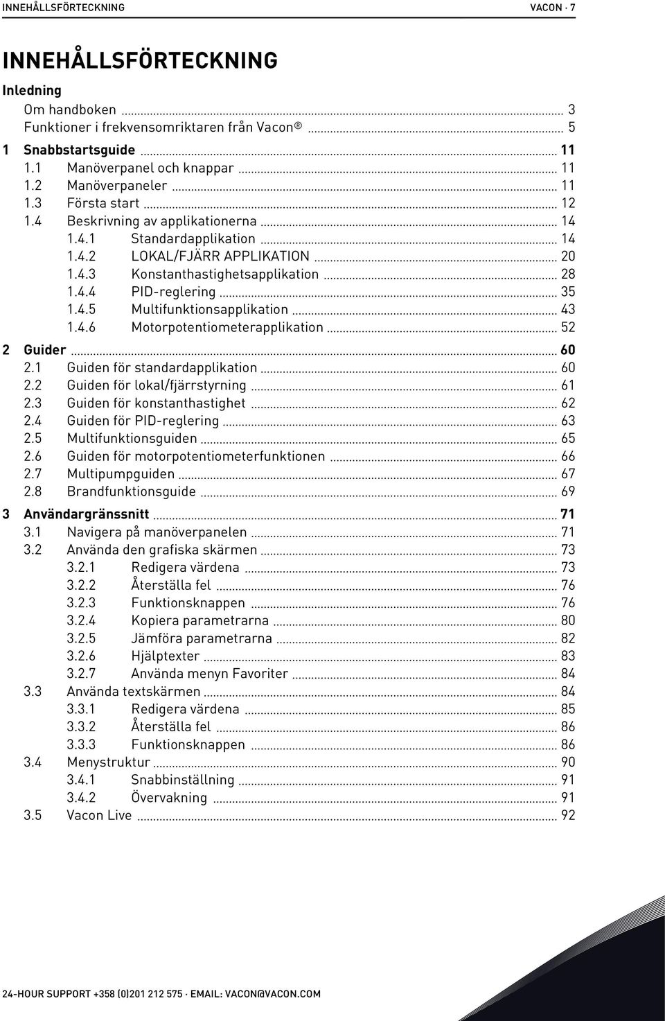 4.6 Motorpotentiometerapplikation 52 2 Guider 60 2.1 Guiden för standardapplikation 60 2.2 Guiden för lokal/fjärrstyrning 61 2.3 Guiden för konstanthastighet 62 2.4 Guiden för PID-reglering 63 2.