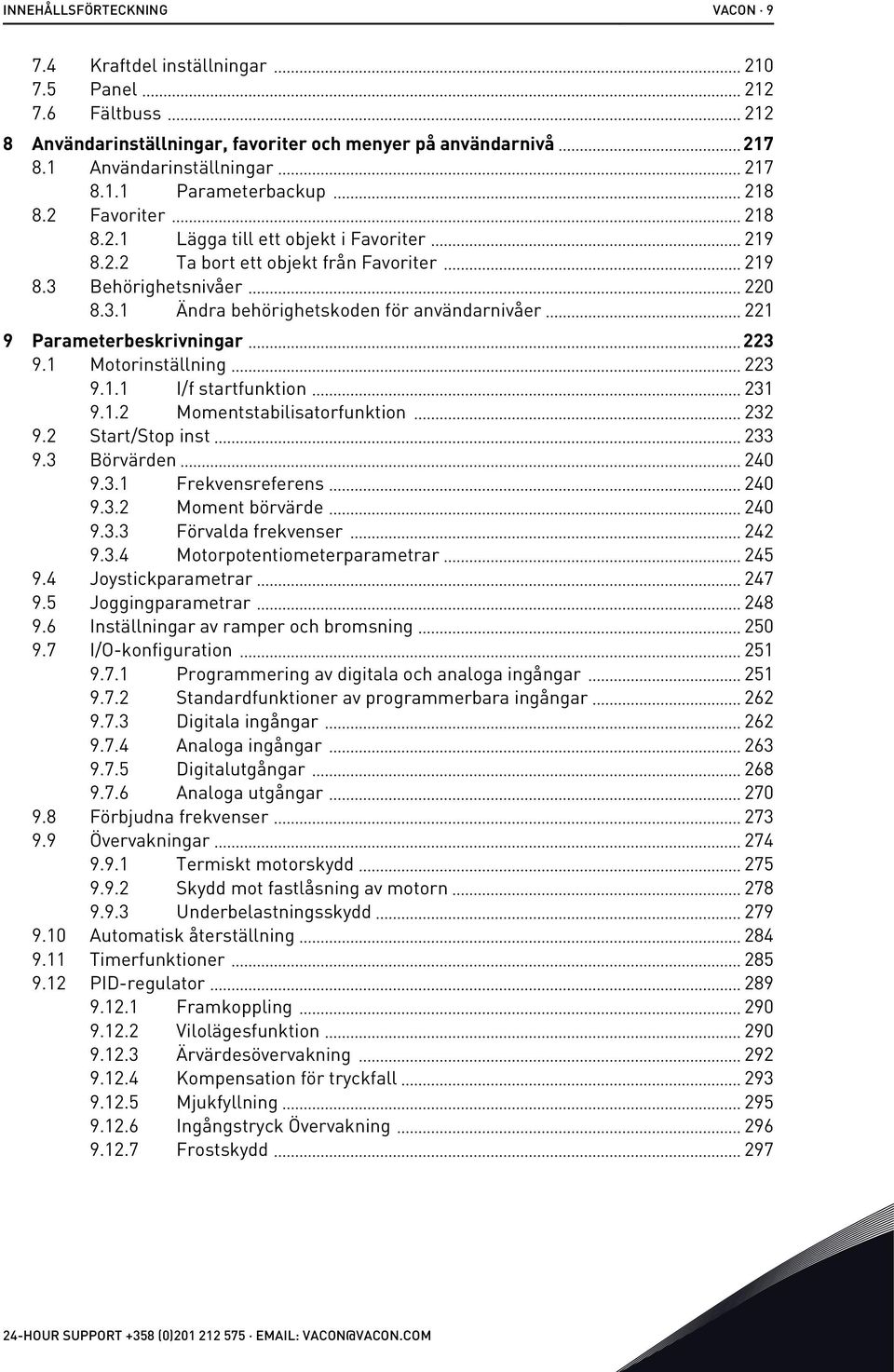 1 Motorinställning 223 9.1.1 I/f startfunktion 231 9.1.2 Momentstabilisatorfunktion 232 9.2 Start/Stop inst 233 9.3 Börvärden 240 9.3.1 Frekvensreferens 240 9.3.2 Moment börvärde 240 9.3.3 Förvalda frekvenser 242 9.