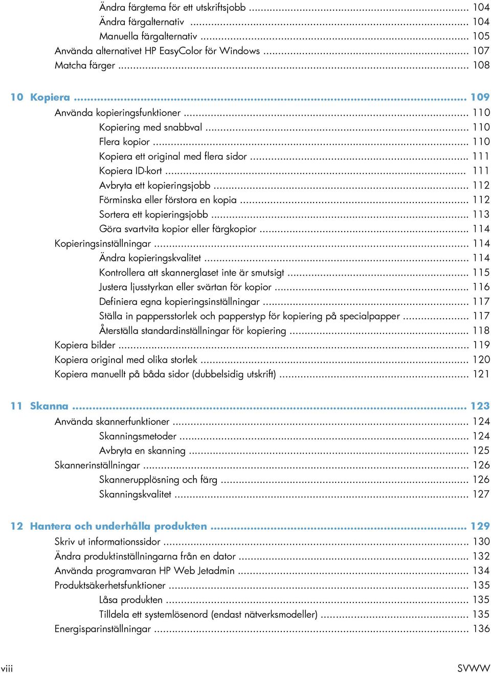 .. 112 Förminska eller förstora en kopia... 112 Sortera ett kopieringsjobb... 113 Göra svartvita kopior eller färgkopior... 114 Kopieringsinställningar... 114 Ändra kopieringskvalitet.