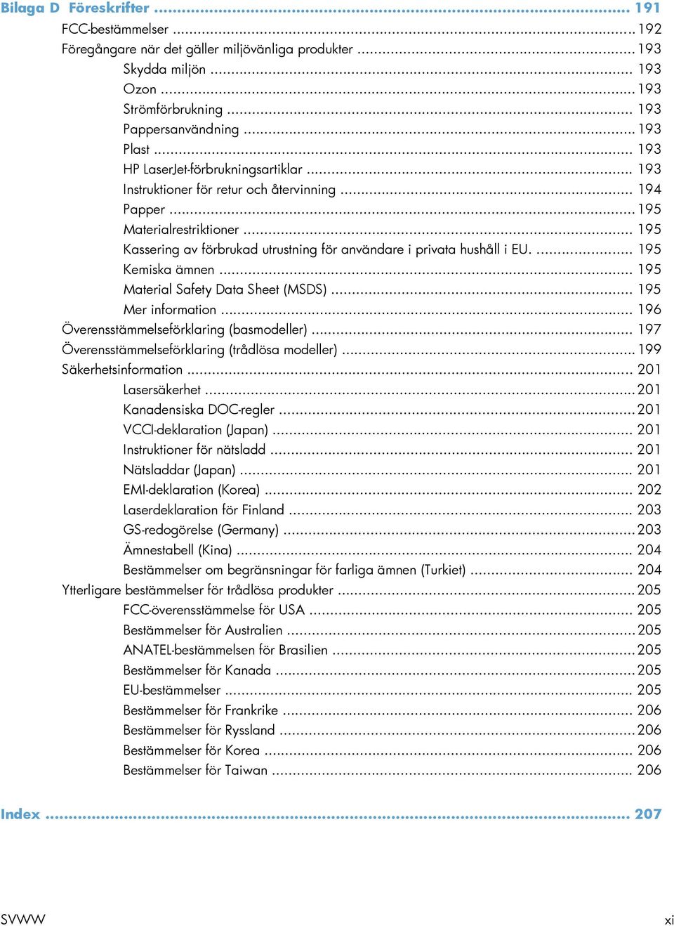 .. 195 Kassering av förbrukad utrustning för användare i privata hushåll i EU.... 195 Kemiska ämnen... 195 Material Safety Data Sheet (MSDS)... 195 Mer information.