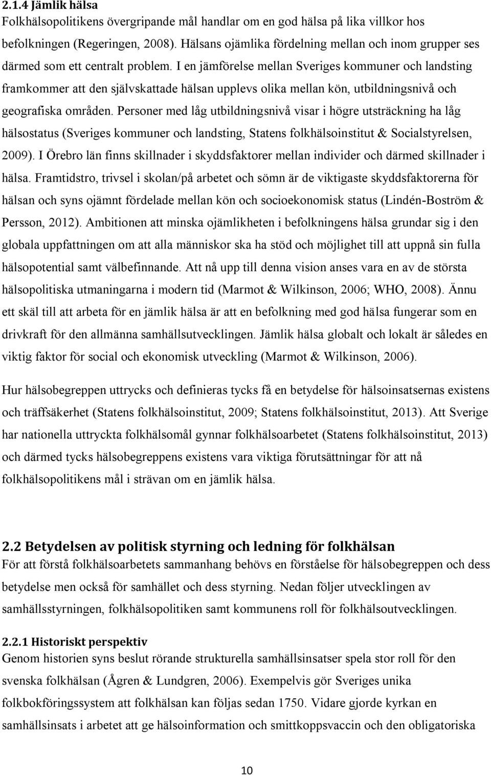 I en jämförelse mellan Sveriges kommuner och landsting framkommer att den självskattade hälsan upplevs olika mellan kön, utbildningsnivå och geografiska områden.