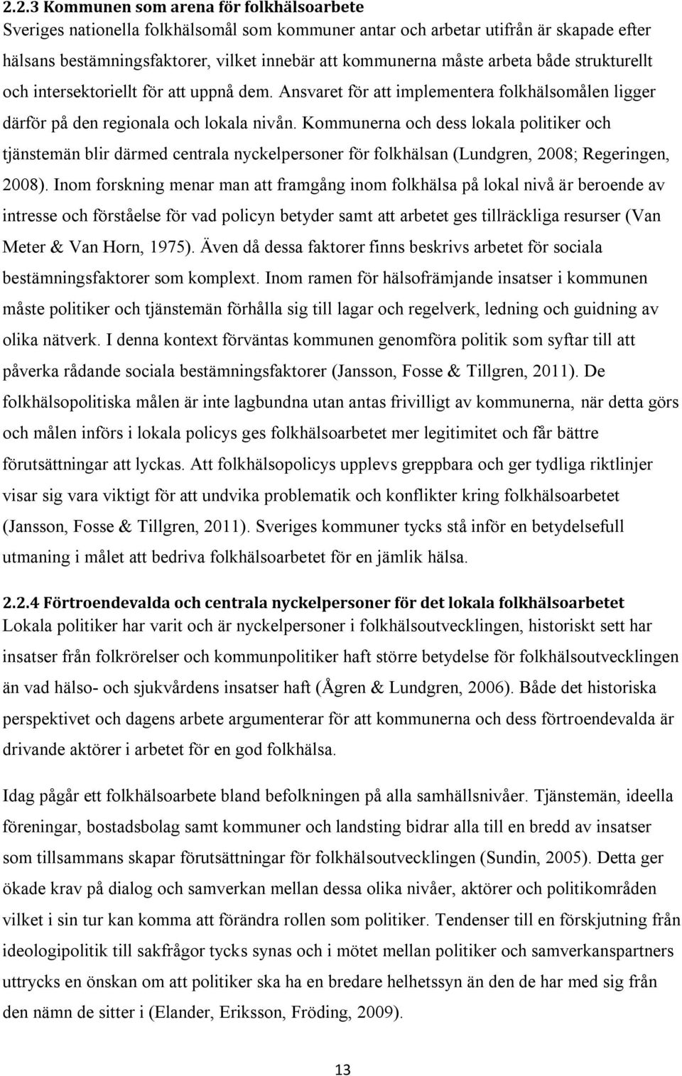 Kommunerna och dess lokala politiker och tjänstemän blir därmed centrala nyckelpersoner för folkhälsan (Lundgren, 2008; Regeringen, 2008).