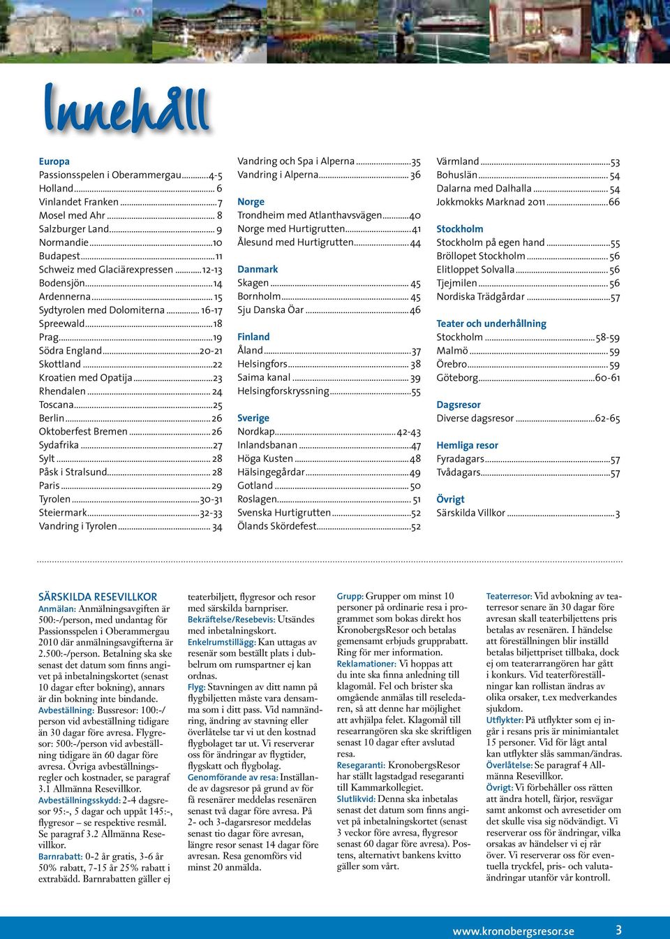 .. 26 Oktoberfest Bremen... 26 Sydafrika...27 Sylt... 28 Påsk i Stralsund... 28 Paris... 29 Tyrolen...30-31 Steiermark...32-33 Vandring i Tyrolen... 34 Vandring och Spa i Alperna.