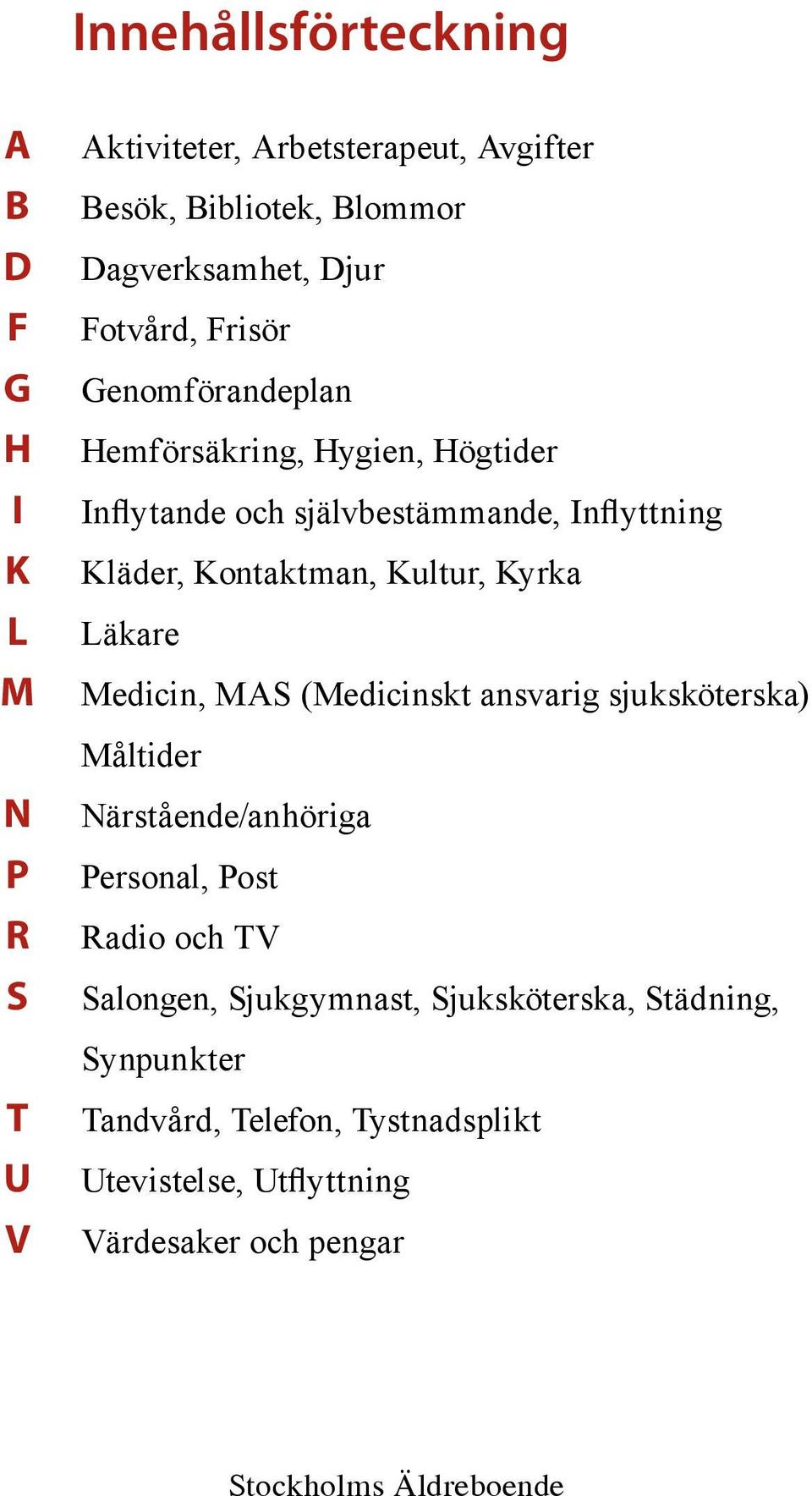 Kontaktman, Kultur, Kyrka Läkare Medicin, MAS (Medicinskt ansvarig sjuksköterska) Måltider Närstående/anhöriga Personal, Post Radio