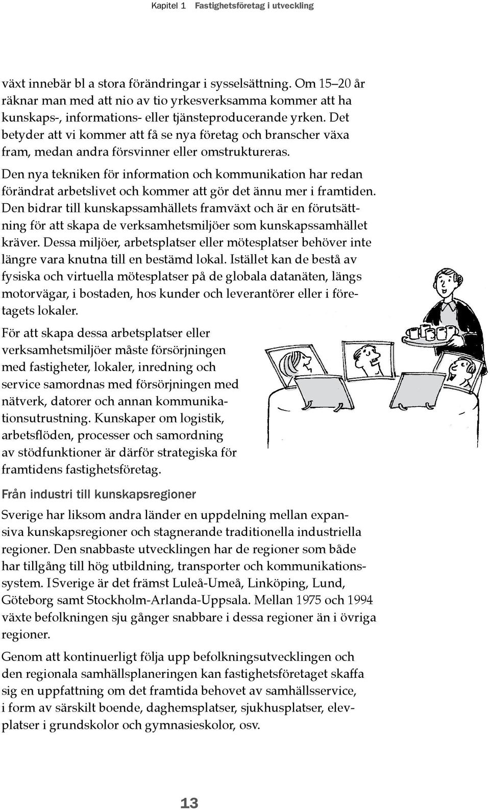 Det betyder att vi kommer att få se nya företag och branscher växa fram, medan andra försvinner eller omstruktureras.