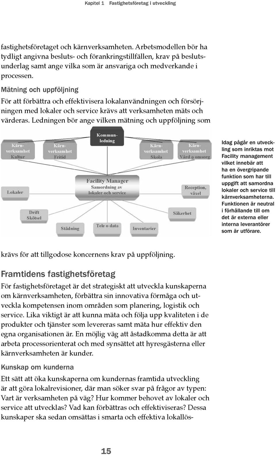 Mätning och uppföljning För att förbättra och effektivisera lokalanvändningen och försörjningen med lokaler och service krävs att verksamheten mäts och värderas.