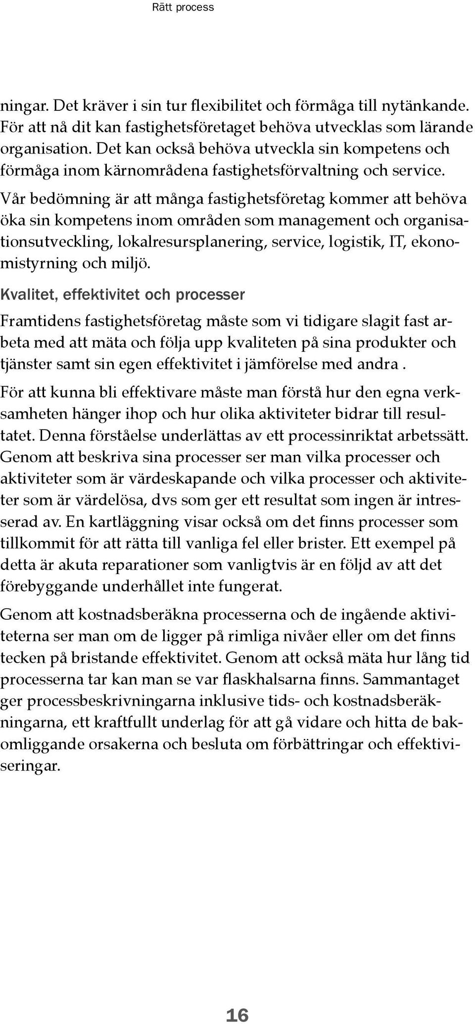 Vår bedömning är att många fastighetsföretag kommer att behöva öka sin kompetens inom områden som management och organisationsutveckling, lokalresursplanering, service, logistik, IT, ekonomistyrning