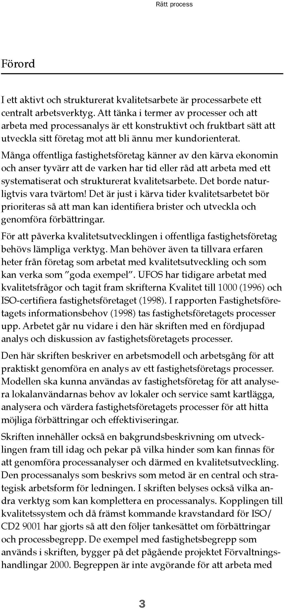 Många offentliga fastighetsföretag känner av den kärva ekonomin och anser tyvärr att de varken har tid eller råd att arbeta med ett systematiserat och strukturerat kvalitetsarbete.