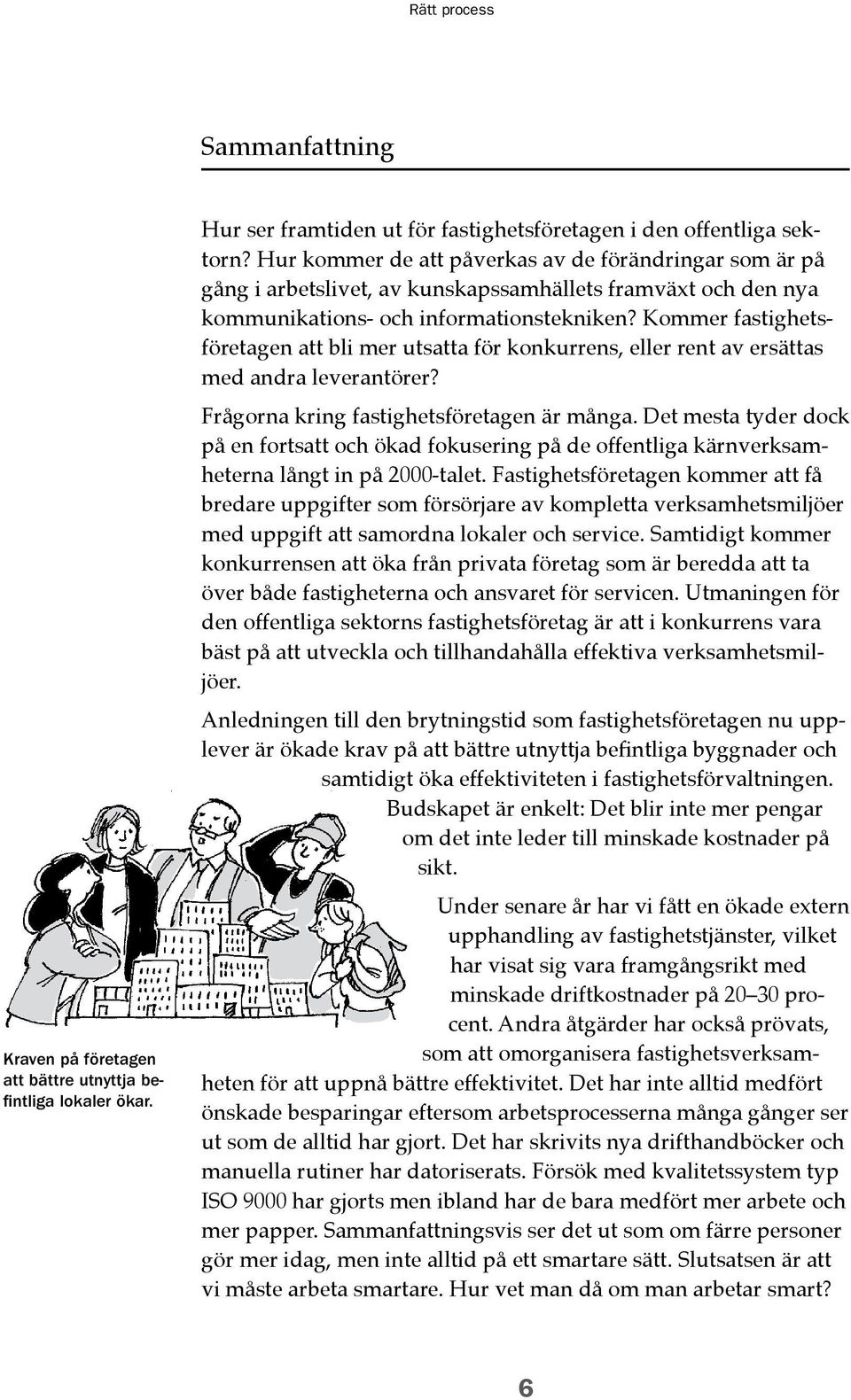 Kommer fastighetsföretagen att bli mer utsatta för konkurrens, eller rent av ersättas med andra leverantörer? Frågorna kring fastighetsföretagen är många.