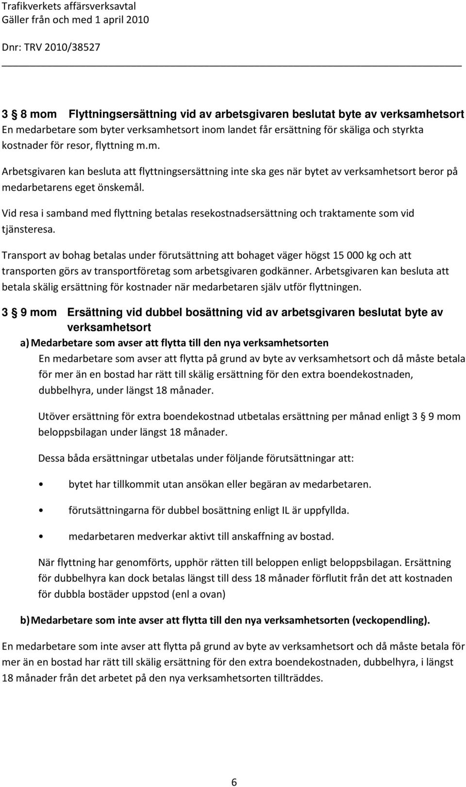 Vid resa i samband med flyttning betalas resekostnadsersättning och traktamente som vid tjänsteresa.