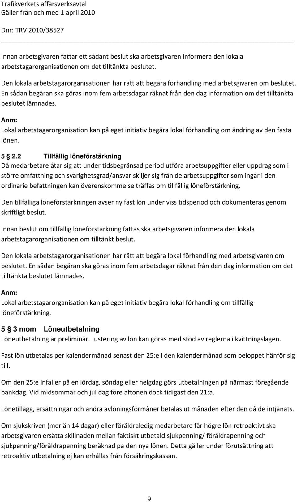 En sådan begäran ska göras inom fem arbetsdagar räknat från den dag information om det tilltänkta beslutet lämnades.