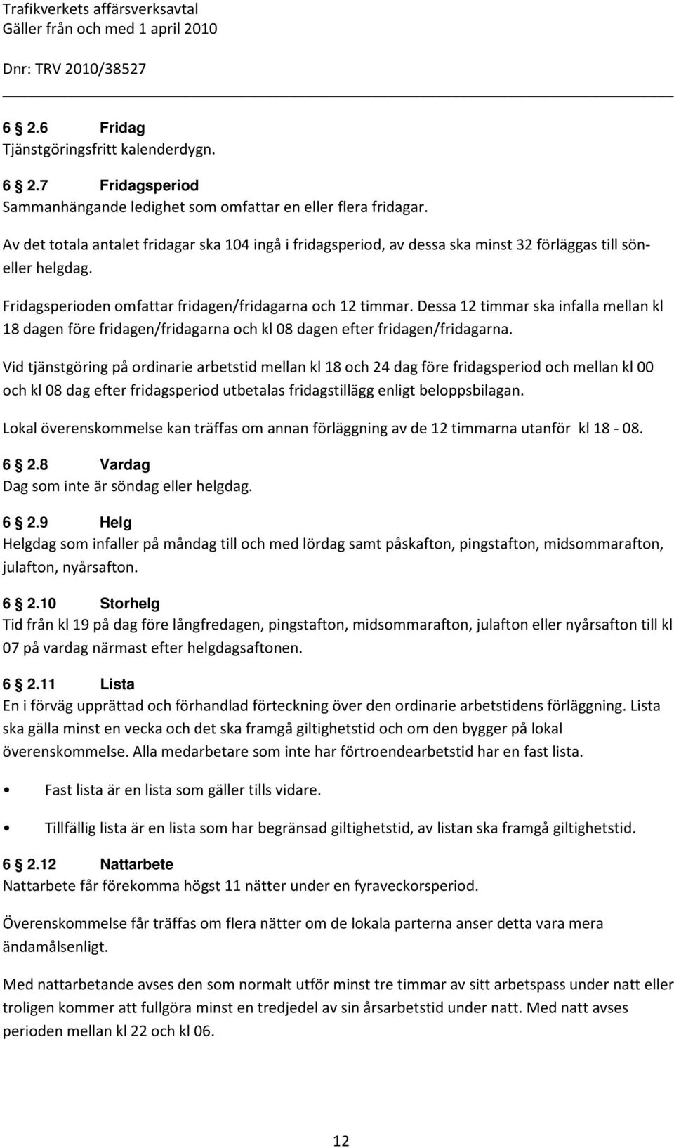 Dessa 12 timmar ska infalla mellan kl 18 dagen före fridagen/fridagarna och kl 08 dagen efter fridagen/fridagarna.