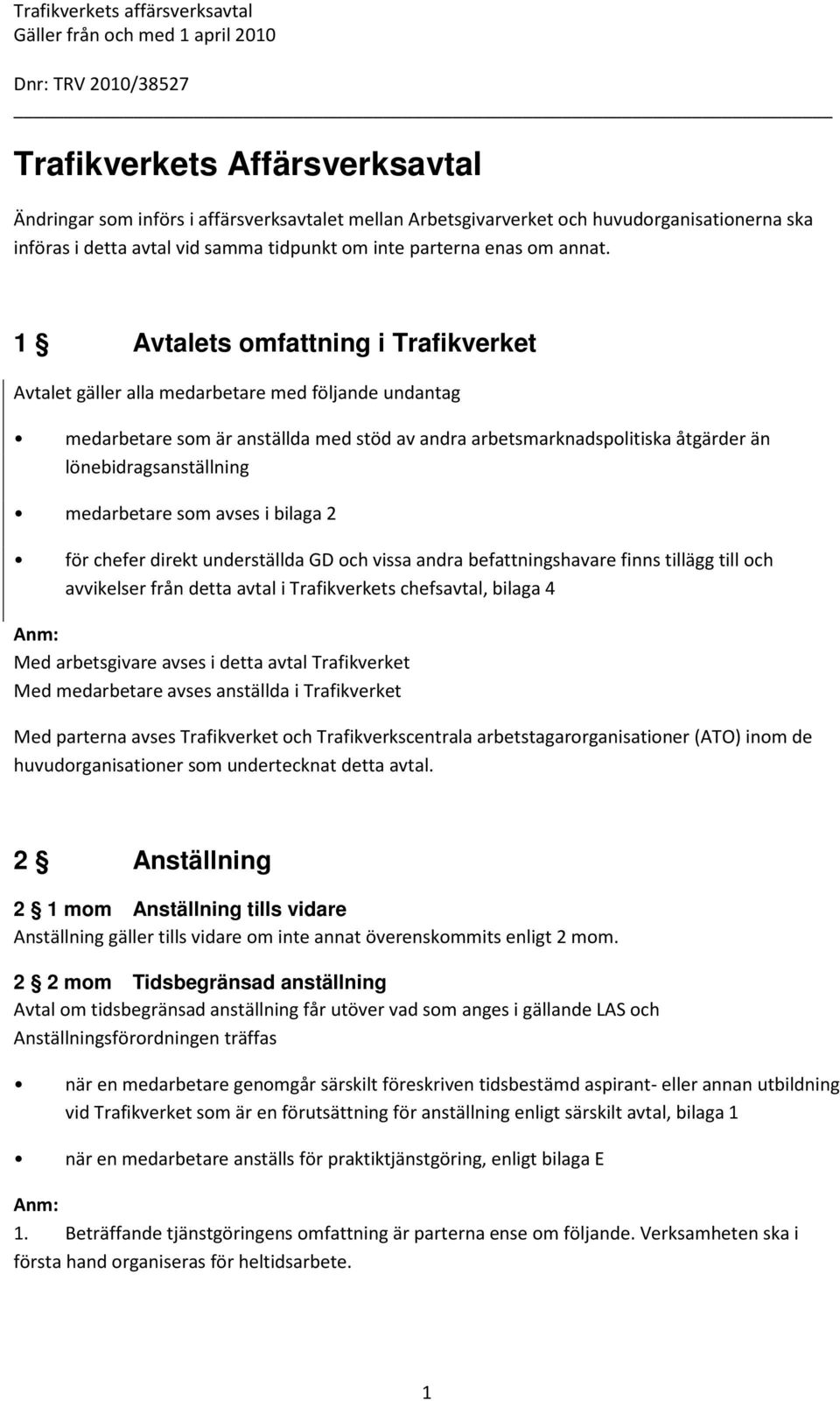 medarbetare som avses i bilaga 2 för chefer direkt underställda GD och vissa andra befattningshavare finns tillägg till och avvikelser från detta avtal i Trafikverkets chefsavtal, bilaga 4 Anm: Med