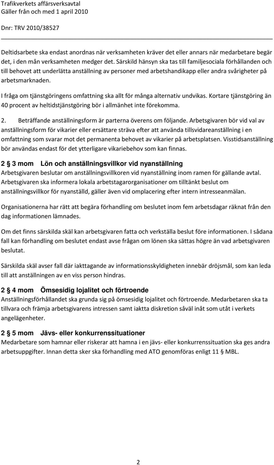 I fråga om tjänstgöringens omfattning ska allt för många alternativ undvikas. Kortare tjänstgöring än 40 procent av heltidstjänstgöring bör i allmänhet inte förekomma. 2.