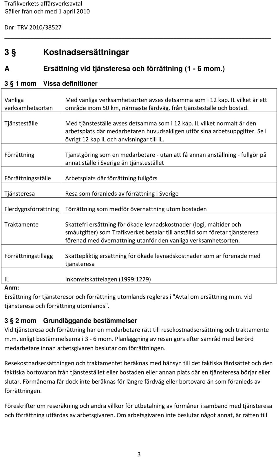 detsamma som i 12 kap. IL vilket är ett område inom 50 km, närmaste färdväg, från tjänsteställe och bostad. Med tjänsteställe avses detsamma som i 12 kap.