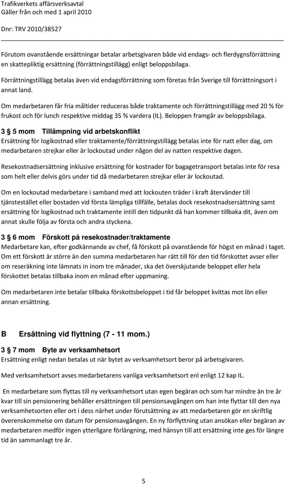 Om medarbetaren får fria måltider reduceras både traktamente och förrättningstillägg med 20 % för frukost och för lunch respektive middag 35 % vardera (IL). Beloppen framgår av beloppsbilaga.