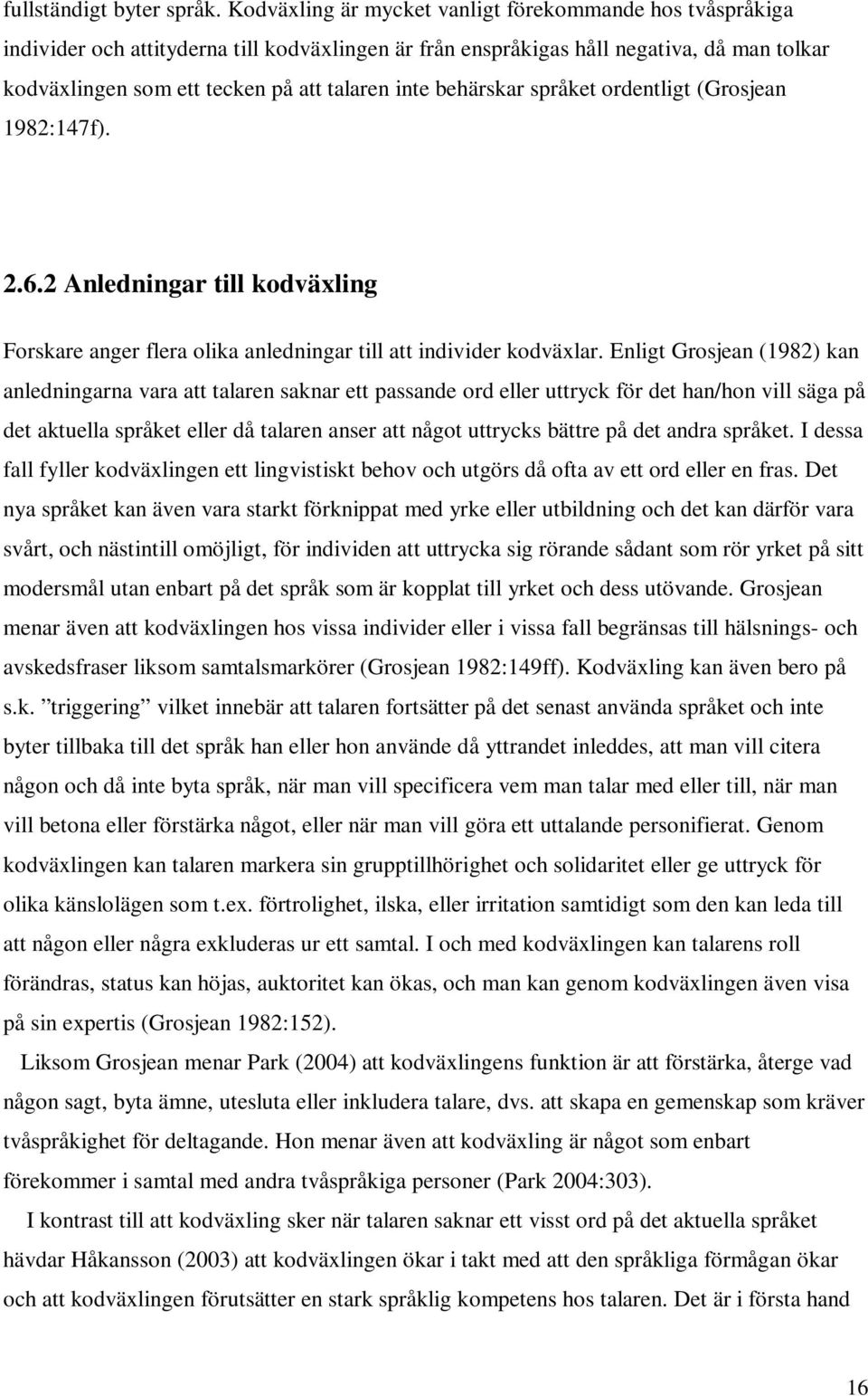 behärskar språket ordentligt (Grosjean 1982:147f). 2.6.2 Anledningar till kodväxling Forskare anger flera olika anledningar till att individer kodväxlar.