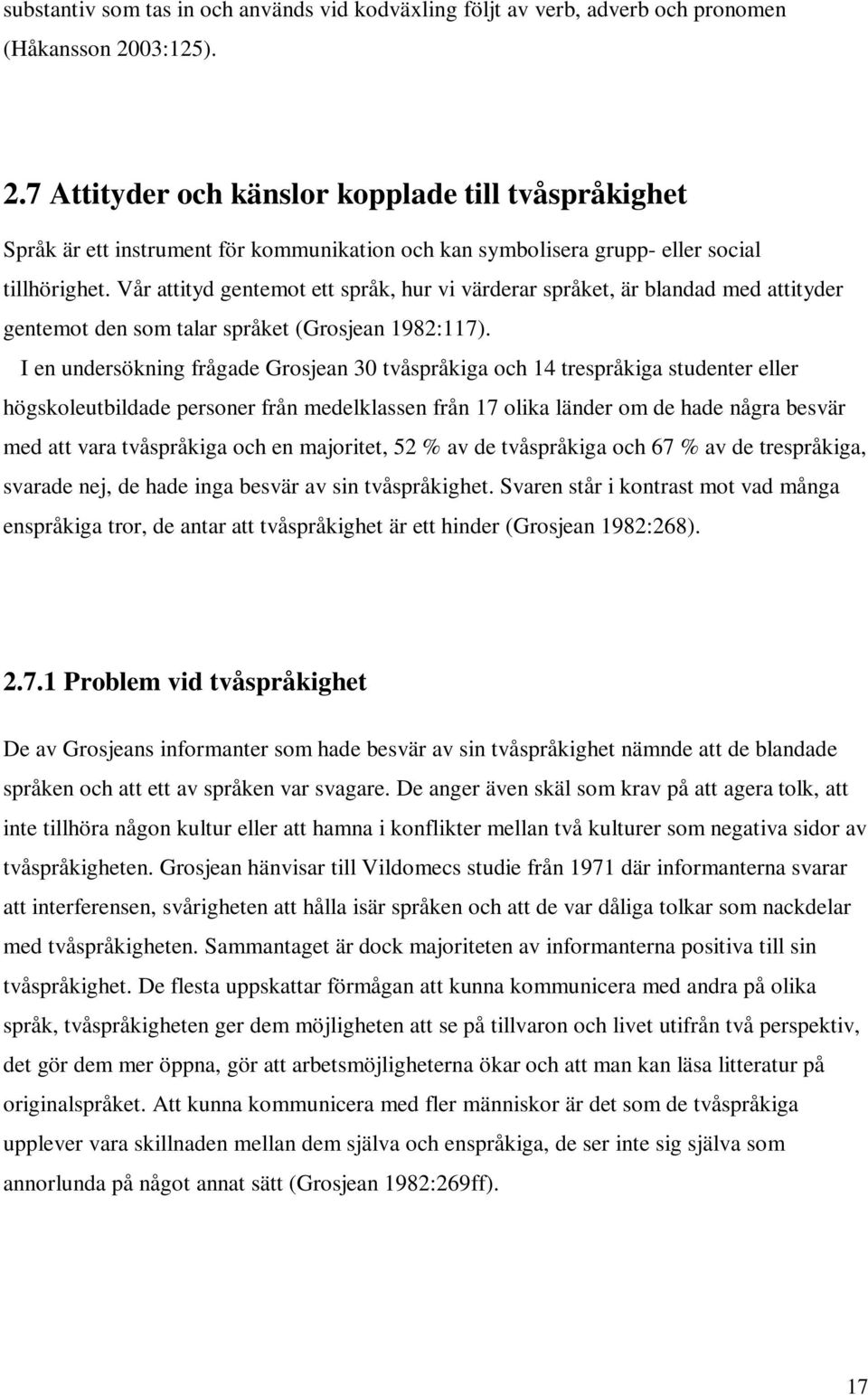 Vår attityd gentemot ett språk, hur vi värderar språket, är blandad med attityder gentemot den som talar språket (Grosjean 1982:117).