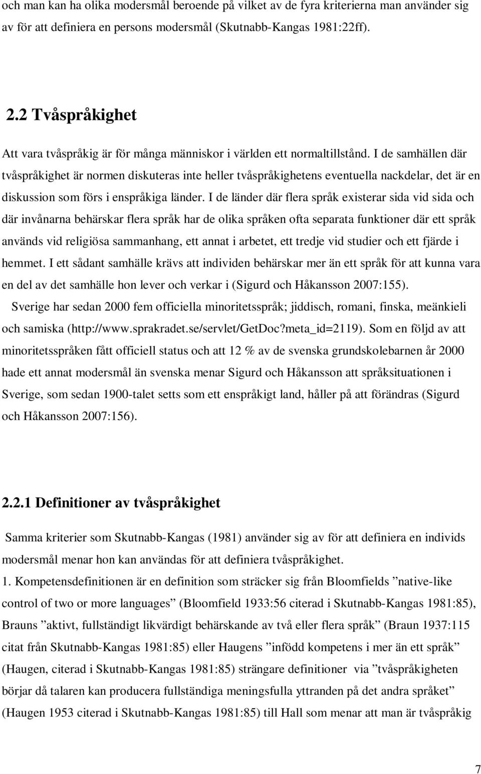 I de samhällen där tvåspråkighet är normen diskuteras inte heller tvåspråkighetens eventuella nackdelar, det är en diskussion som förs i enspråkiga länder.