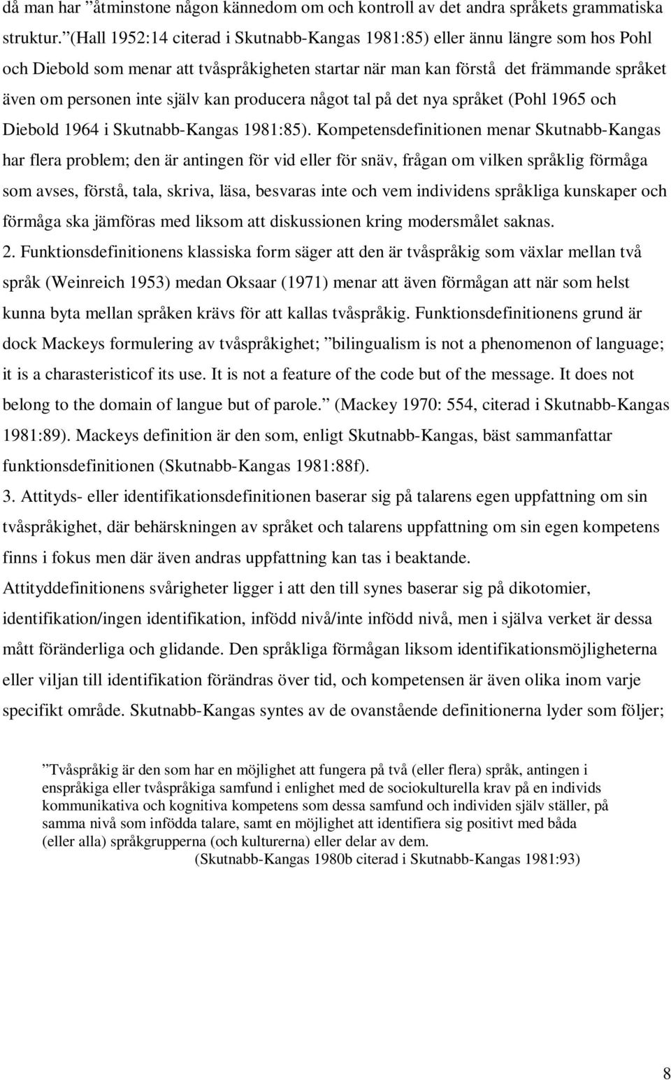 kan producera något tal på det nya språket (Pohl 1965 och Diebold 1964 i Skutnabb-Kangas 1981:85).