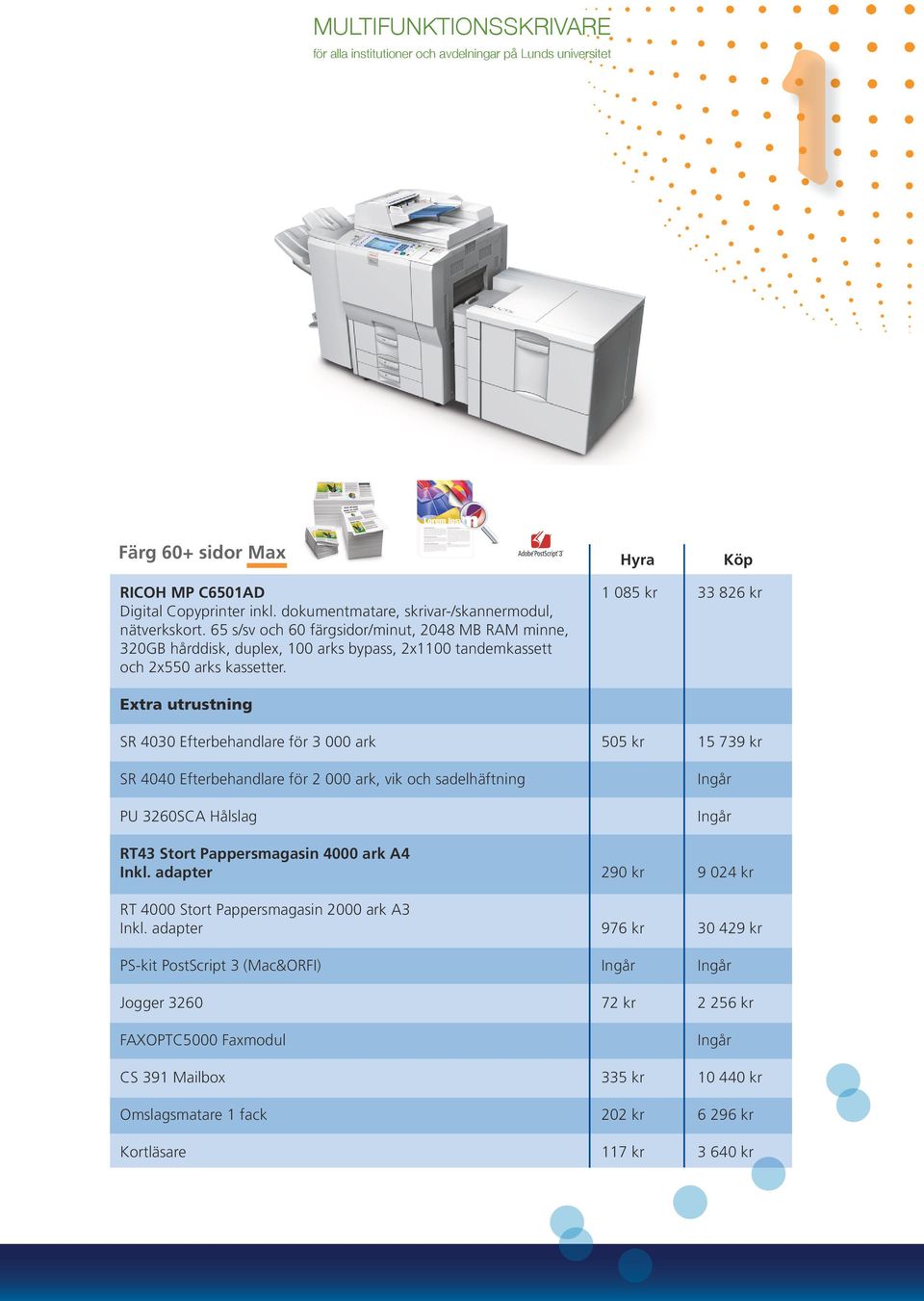Extra utrustning SR 4030 Efterbehandlare för 3 000 ark 505 kr 15 739 kr SR 4040 Efterbehandlare för 2 000 ark, vik och sadelhäftning PU 3260SCA Hålslag RT43 Stort Pappersmagasin 4000 ark