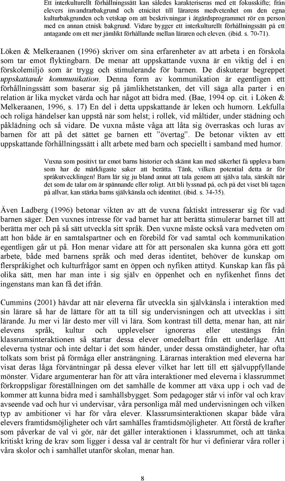 Vidare bygger ett interkulturellt förhållningssätt på ett antagande om ett mer jämlikt förhållande mellan läraren och eleven. (ibid. s. 70-71).