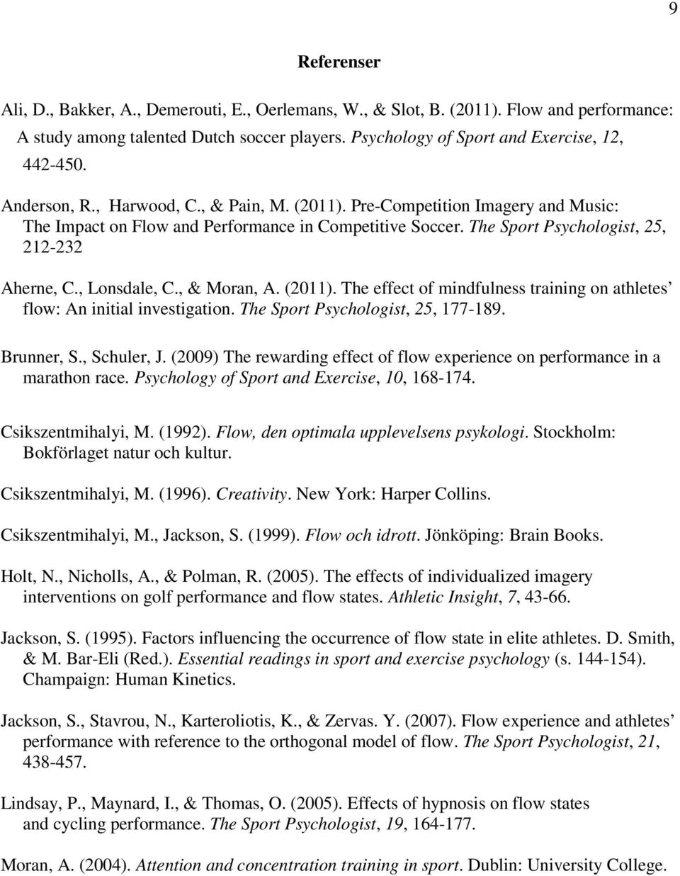 , & Moran, A. (2011). The effect of mindfulness training on athletes flow: An initial investigation. The Sport Psychologist, 25, 177-189. Brunner, S., Schuler, J.