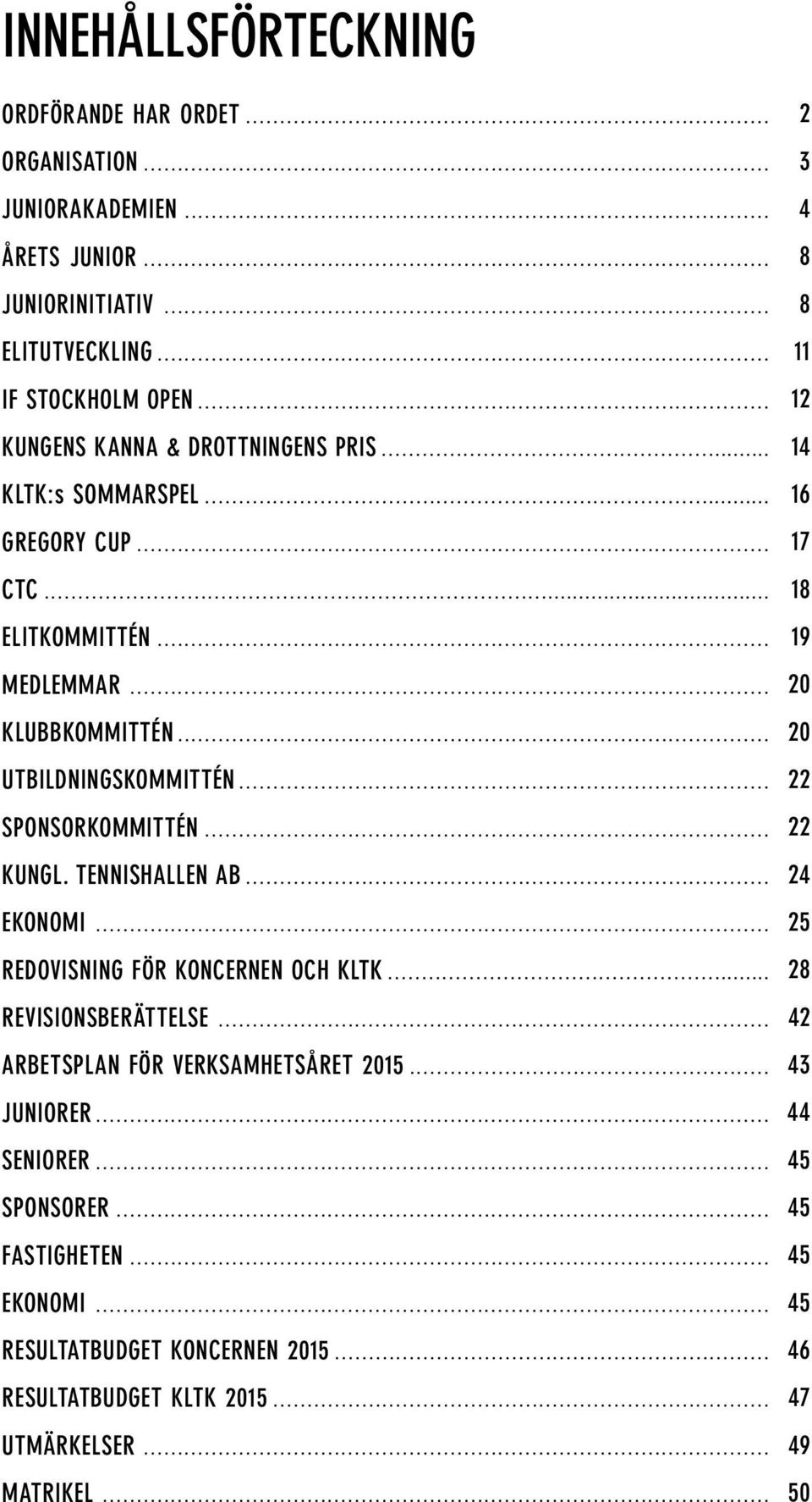 .. KUNGL. TENNISHALLEN AB... EKONOMI... REDOVISNING FÖR KONCERNEN OCH KLTK... REVISIONSBERÄTTELSE... ARBETSPLAN FÖR VERKSAMHETSÅRET 2015... JUNIORER... SENIORER... SPONSORER.