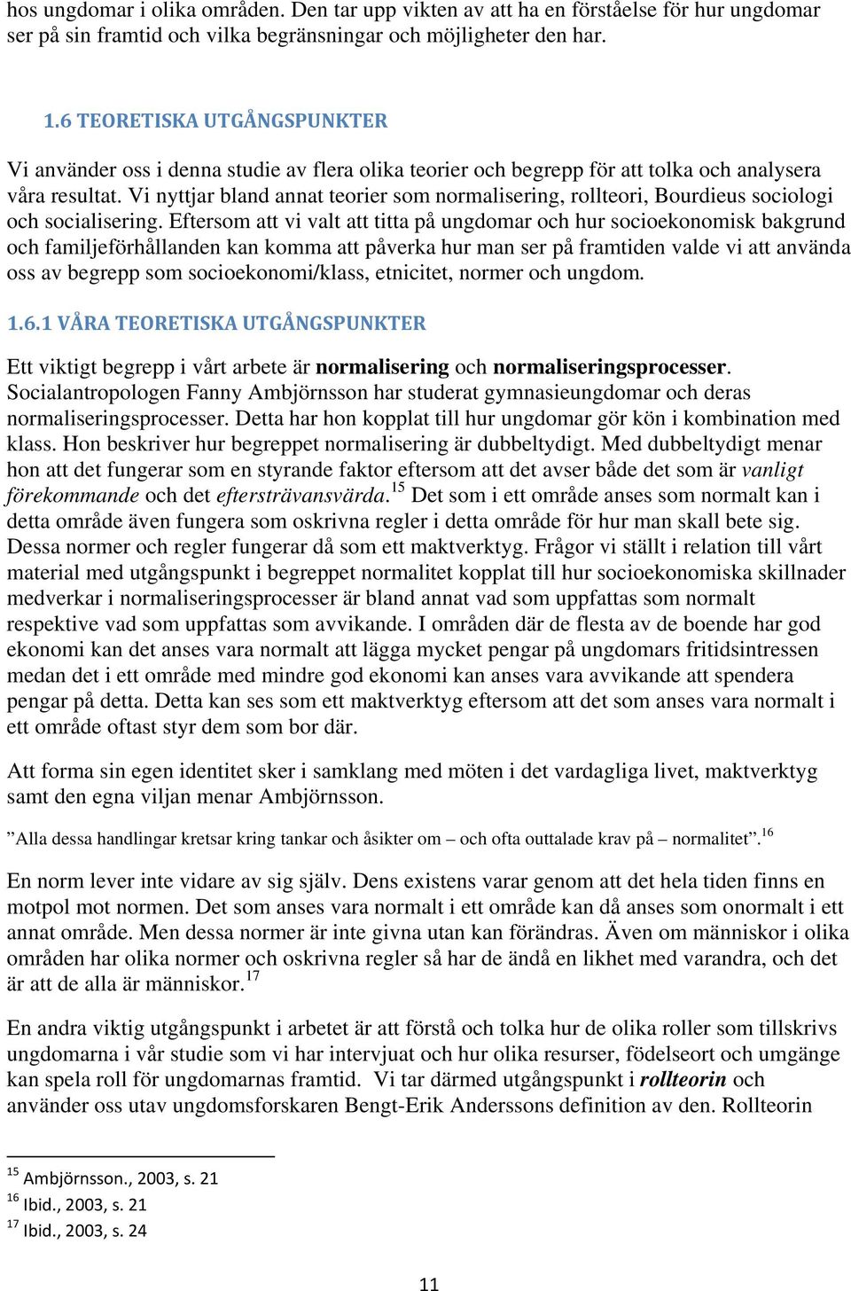 Vi nyttjar bland annat teorier som normalisering, rollteori, Bourdieus sociologi och socialisering.