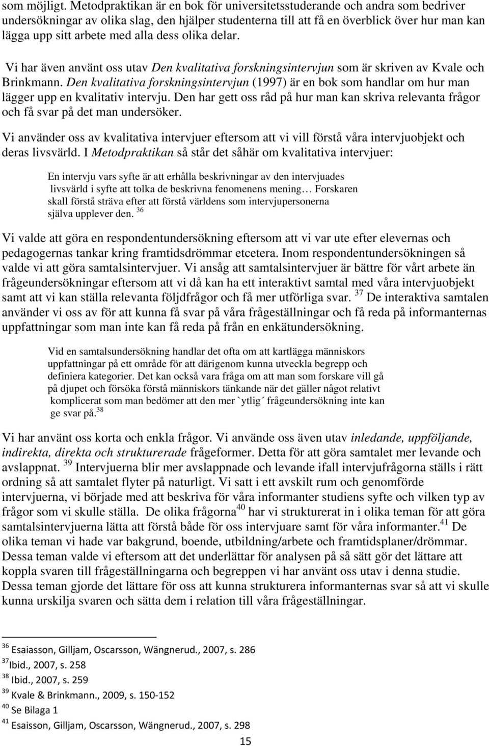 alla dess olika delar. Vi har även använt oss utav Den kvalitativa forskningsintervjun som är skriven av Kvale och Brinkmann.