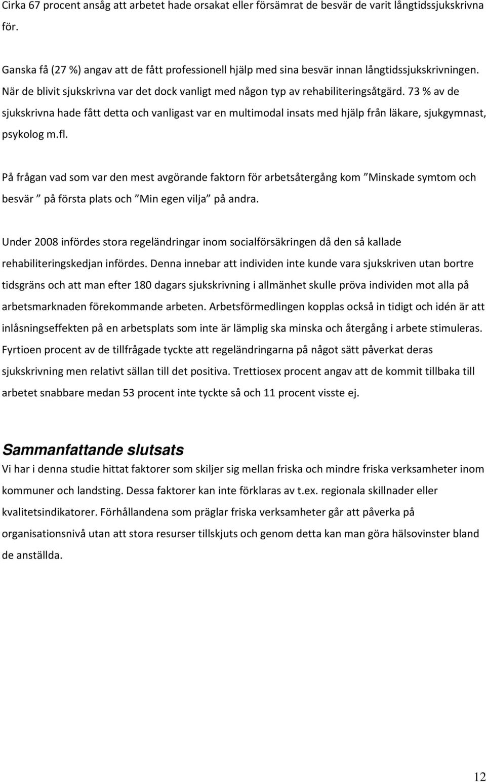 73 % av de sjukskrivna hade fått detta och vanligast var en multimodal insats med hjälp från läkare, sjukgymnast, psykolog m.fl.