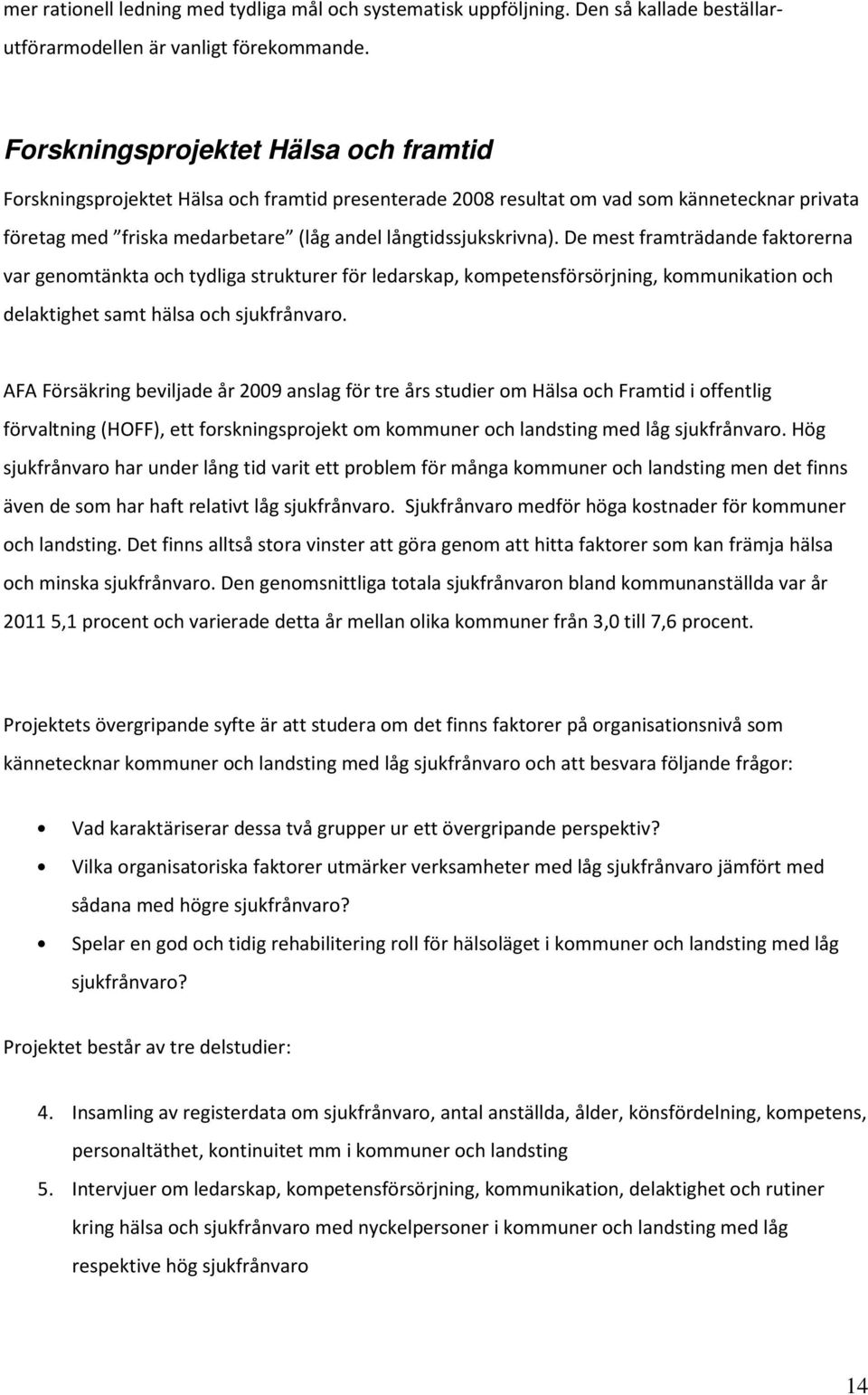 De mest framträdande faktorerna var genomtänkta och tydliga strukturer för ledarskap, kompetensförsörjning, kommunikation och delaktighet samt hälsa och sjukfrånvaro.