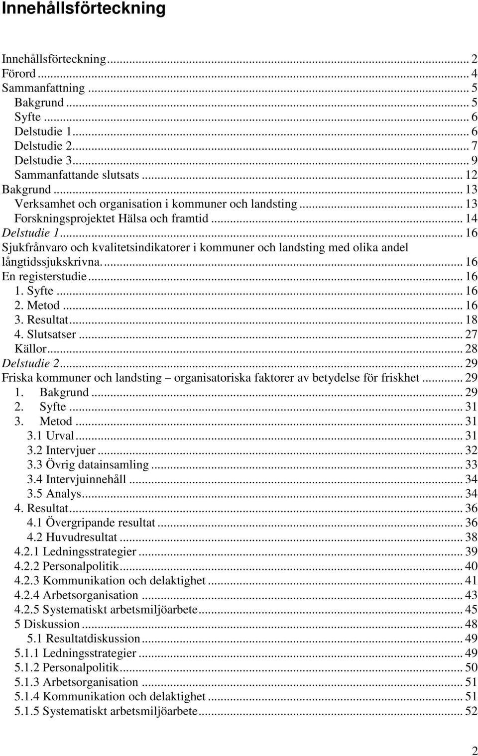 .. 16 Sjukfrånvaro och kvalitetsindikatorer i kommuner och landsting med olika andel långtidssjukskrivna... 16 En registerstudie... 16 1. Syfte... 16 2. Metod... 16 3. Resultat... 18 4. Slutsatser.