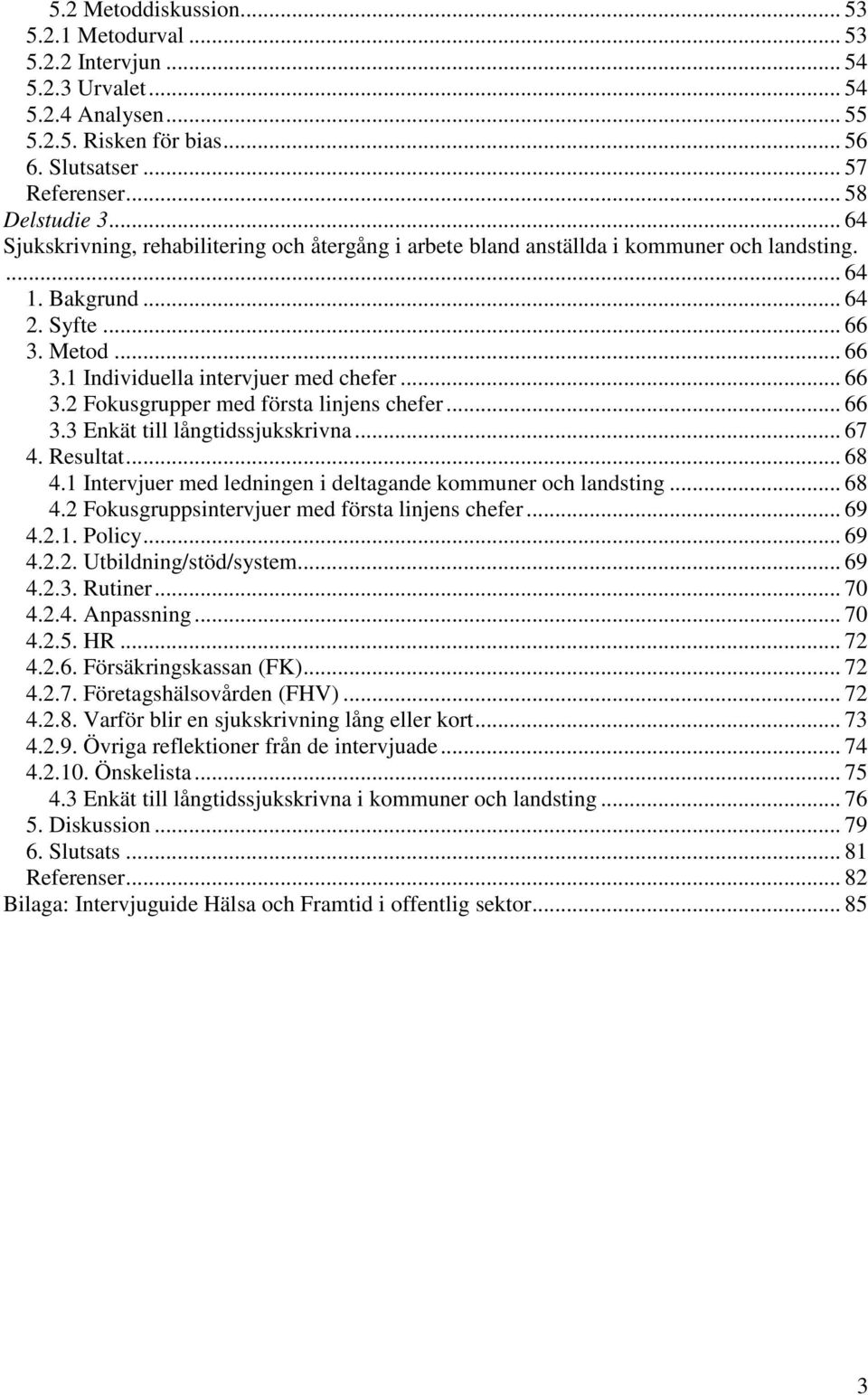 .. 66 3.3 Enkät till långtidssjukskrivna... 67 4. Resultat... 68 4.1 Intervjuer med ledningen i deltagande kommuner och landsting... 68 4.2 Fokusgruppsintervjuer med första linjens chefer... 69 4.2.1. Policy.